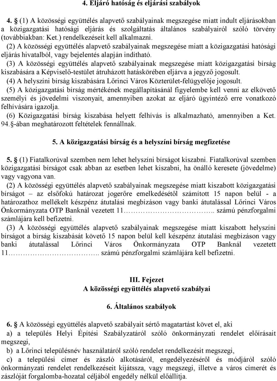 ) rendelkezéseit kell alkalmazni. (2) A közösségi együttélés alapvető szabályainak megszegése miatt a közigazgatási hatósági eljárás hivatalból, vagy bejelentés alapján indítható.