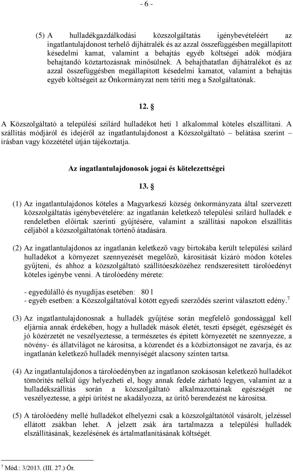 A behajthatatlan díjhátralékot és az azzal összefüggésben megállapított késedelmi kamatot, valamint a behajtás egyéb költségeit az Önkormányzat nem téríti meg a Szolgáltatónak. 12.