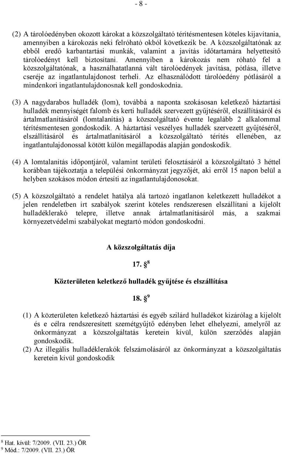 Amennyiben a károkozás nem róható fel a közszolgáltatónak, a használhatatlanná vált tárolóedények javítása, pótlása, illetve cseréje az ingatlantulajdonost terheli.