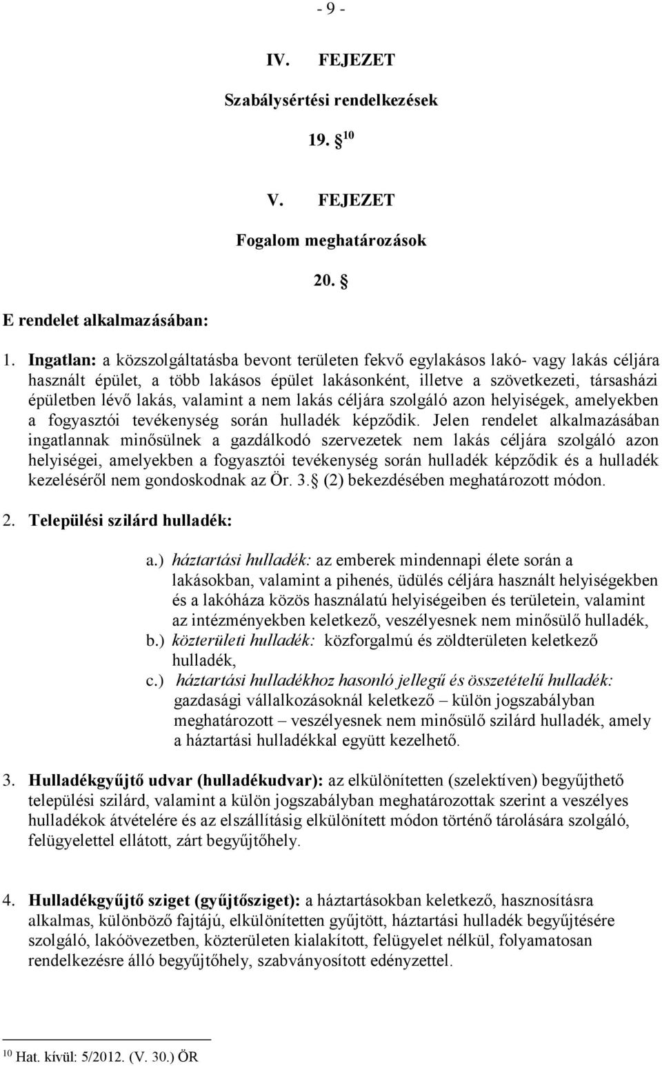 valamint a nem lakás céljára szolgáló azon helyiségek, amelyekben a fogyasztói tevékenység során hulladék képződik.