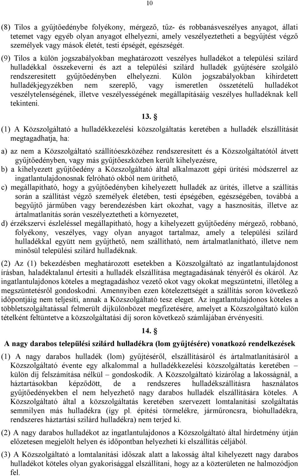 (9) Tilos a külön jogszabályokban meghatározott veszélyes hulladékot a települési szilárd hulladékkal összekeverni és azt a települési szilárd hulladék gyűjtésére szolgáló rendszeresített