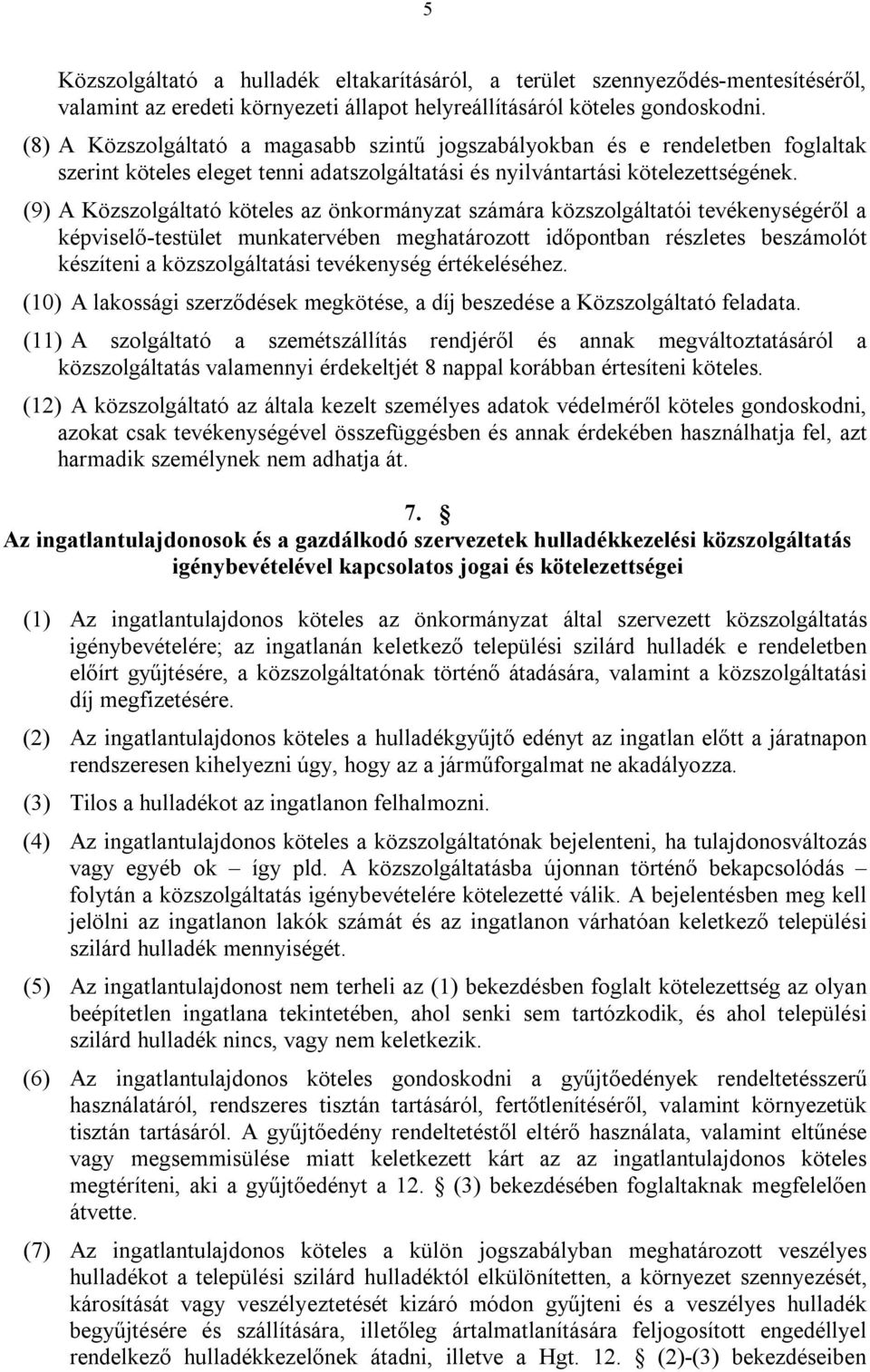 (9) A Közszolgáltató köteles az önkormányzat számára közszolgáltatói tevékenységéről a képviselő-testület munkatervében meghatározott időpontban részletes beszámolót készíteni a közszolgáltatási