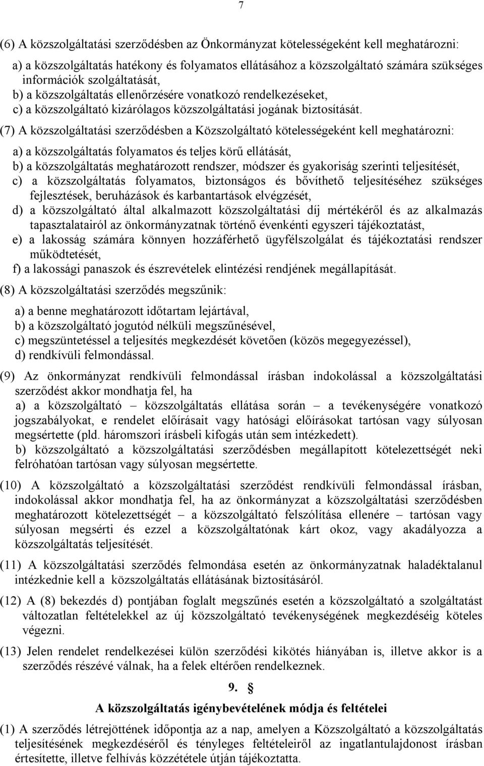 (7) A közszolgáltatási szerződésben a Közszolgáltató kötelességeként kell meghatározni: a) a közszolgáltatás folyamatos és teljes körű ellátását, b) a közszolgáltatás meghatározott rendszer, módszer