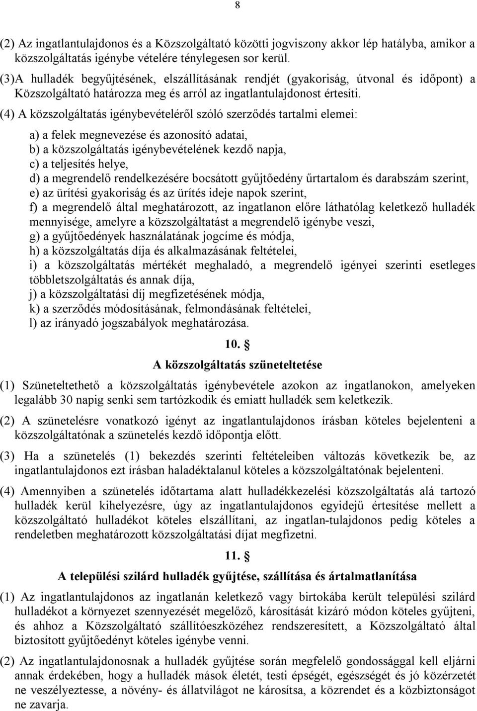 (4) A közszolgáltatás igénybevételéről szóló szerződés tartalmi elemei: a) a felek megnevezése és azonosító adatai, b) a közszolgáltatás igénybevételének kezdő napja, c) a teljesítés helye, d) a