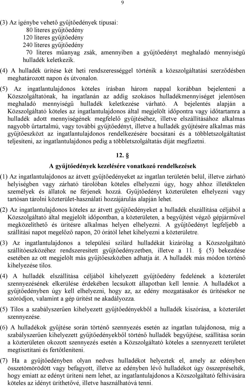 (5) Az ingatlantulajdonos köteles írásban három nappal korábban bejelenteni a Közszolgáltatónak, ha ingatlanán az addig szokásos hulladékmennyiséget jelentősen meghaladó mennyiségű hulladék