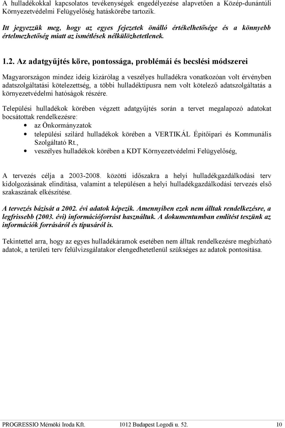Az adatgyűjtés köre, pontossága, problémái és becslési módszerei Magyarországon mindez ideig kizárólag a veszélyes hulladékra vonatkozóan volt érvényben adatszolgáltatási kötelezettség, a többi