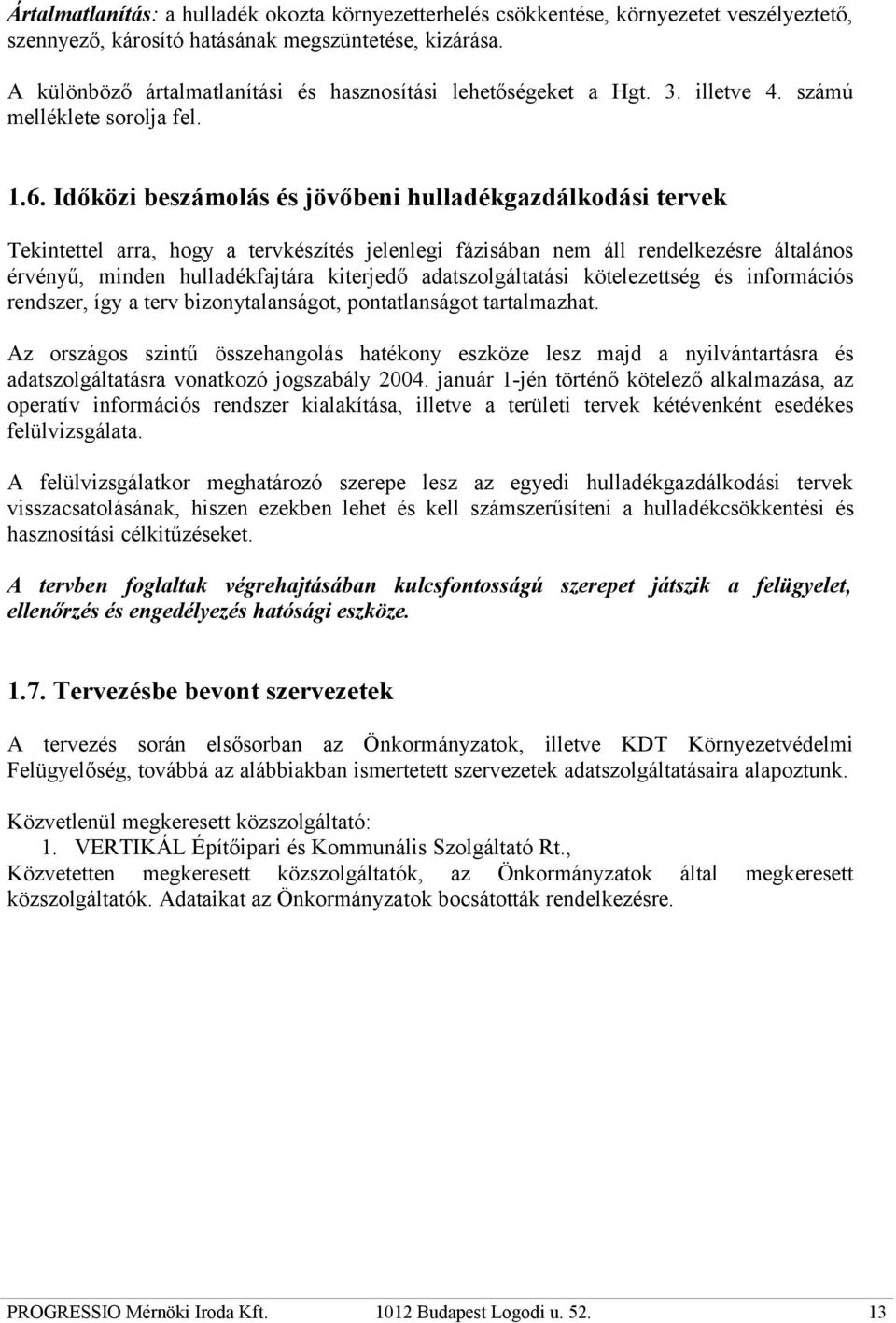 Időközi beszámolás és jövőbeni hulladékgazdálkodási tervek Tekintettel arra, hogy a tervkészítés jelenlegi fázisában nem áll rendelkezésre általános érvényű, minden hulladékfajtára kiterjedő