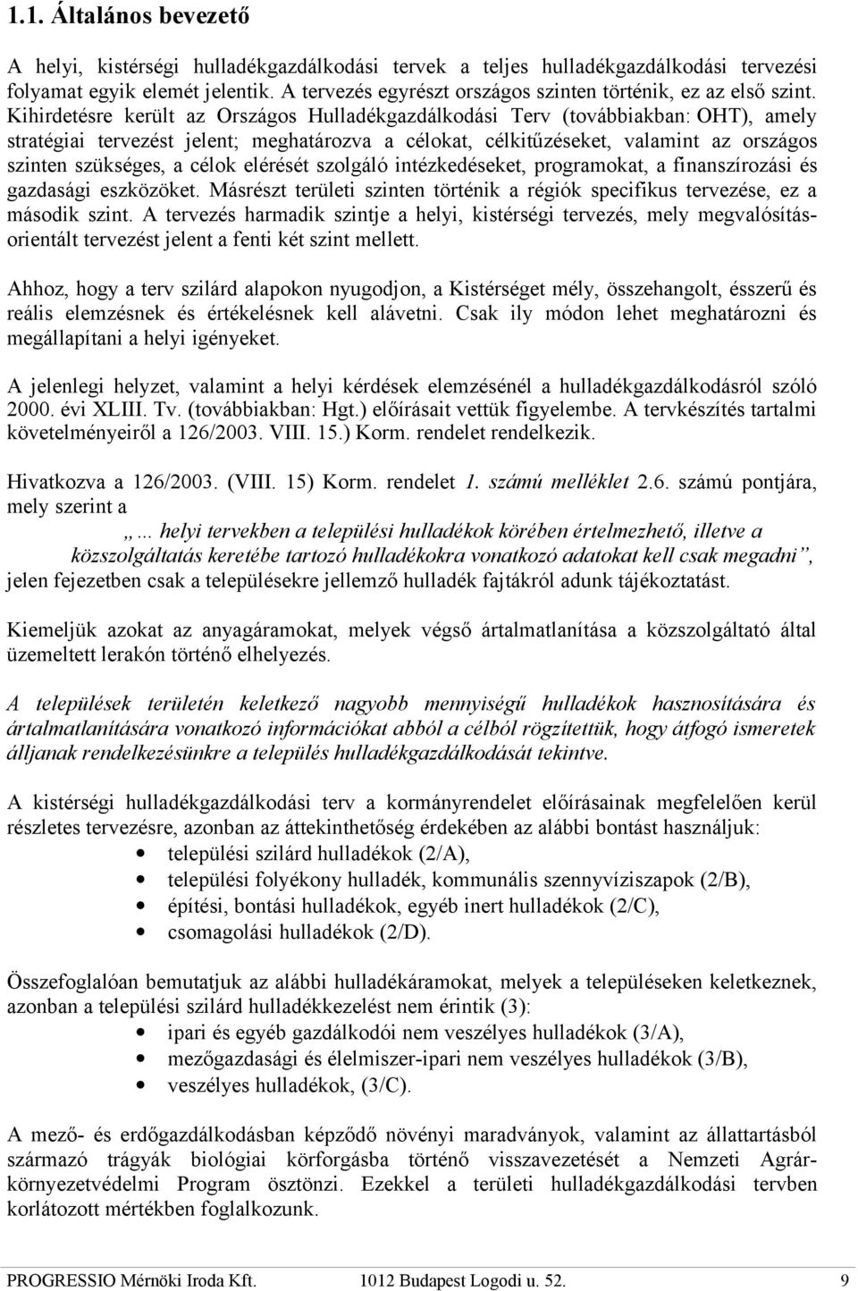 Kihirdetésre került az Országos Hulladékgazdálkodási Terv (továbbiakban: OHT), amely stratégiai tervezést jelent; meghatározva a célokat, célkitűzéseket, valamint az országos szinten szükséges, a