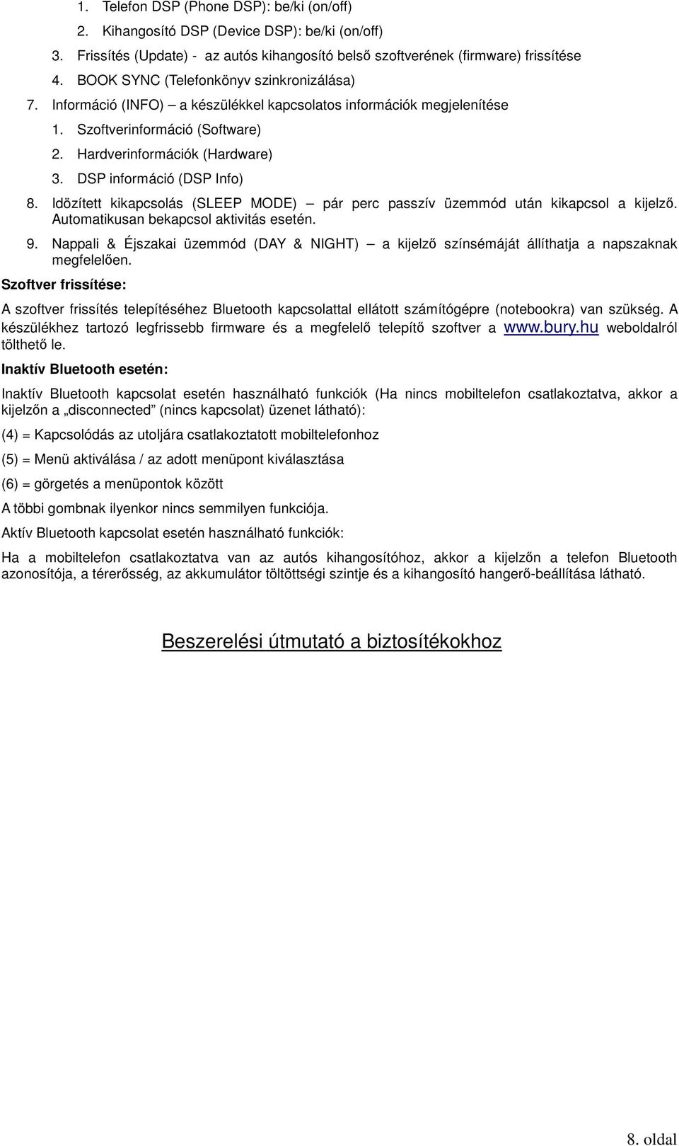 DSP információ (DSP Info) 8. Idözített kikapcsolás (SLEEP MODE) pár perc passzív üzemmód után kikapcsol a kijelzı. Automatikusan bekapcsol aktivitás esetén. 9.