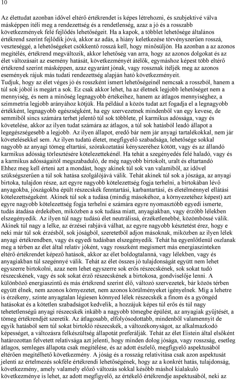 Ha a kapok, a többlet lehetősége általános értékrend szerint fejlődik jóvá, akkor az adás, a hiány keletkezése törvényszerűen rosszá, veszteséggé, a lehetőségeket csökkentő rosszá kell, hogy