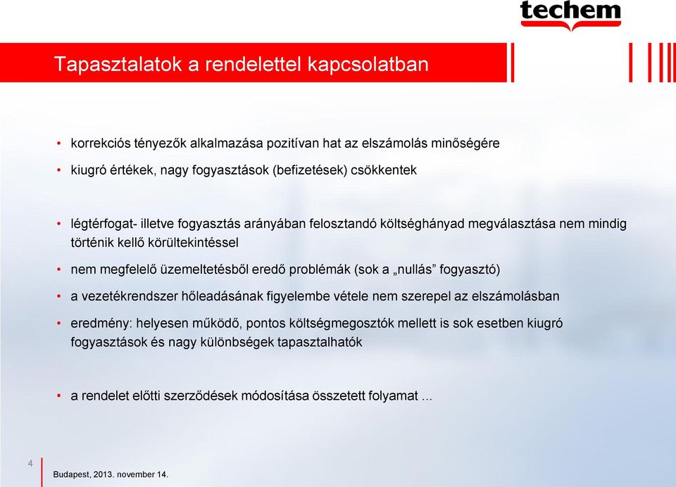 üzemeltetésből eredő problémák (sok a nullás fogyasztó) a vezetékrendszer hőleadásának figyelembe vétele nem szerepel az elszámolásban eredmény: helyesen