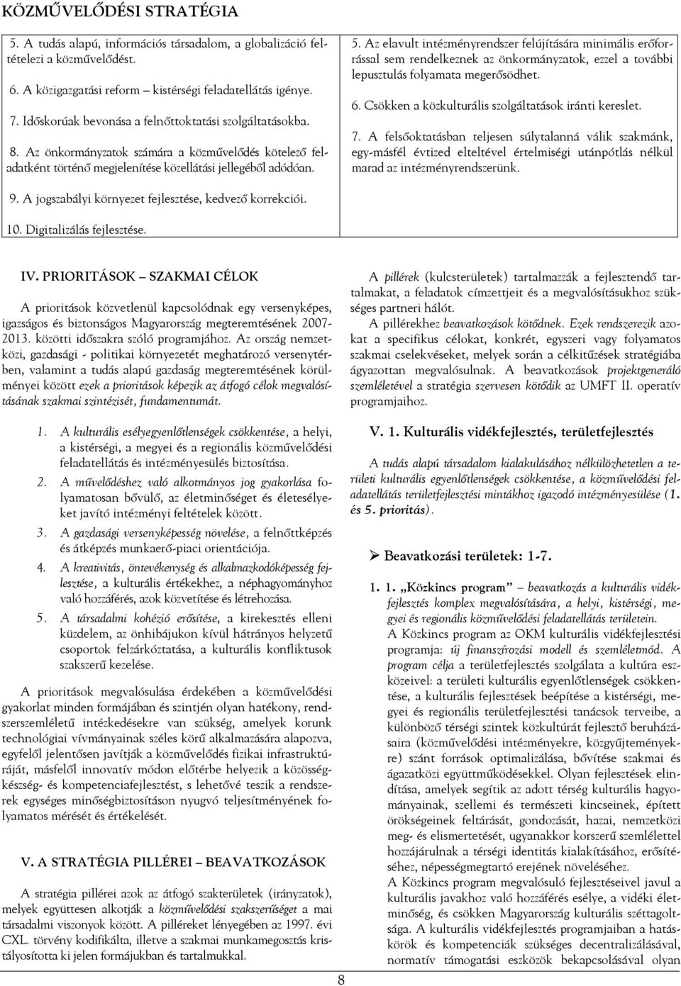 Az elavult intézményrendszer felújítására minimális erőforrással sem rendelkeznek az önkormányzatok, ezzel a további lepusztulás folyamata megerősödhet. 6.