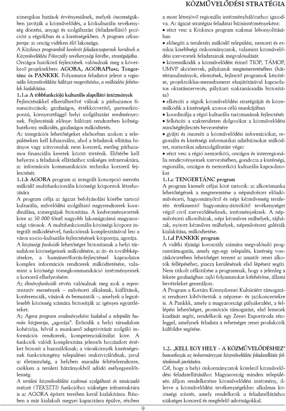 Országos hatókörű fejlesztések valósulnak meg a következő projektekben: AGORA, AGORAPlusz, Tengertánc és PANKKK.