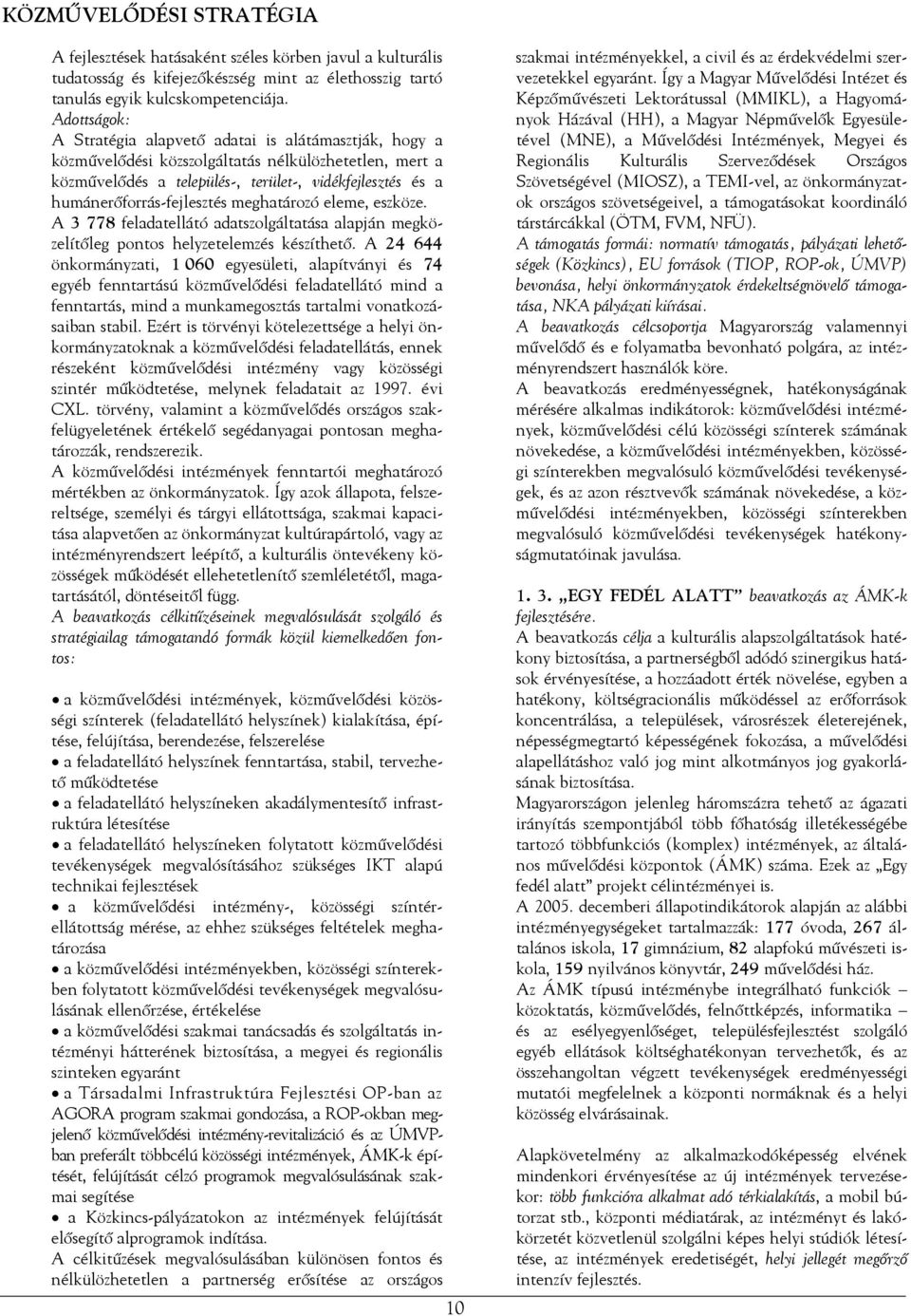 humánerőforrás-fejlesztés meghatározó eleme, eszköze. A 3 778 feladatellátó adatszolgáltatása alapján megközelítőleg pontos helyzetelemzés készíthető.
