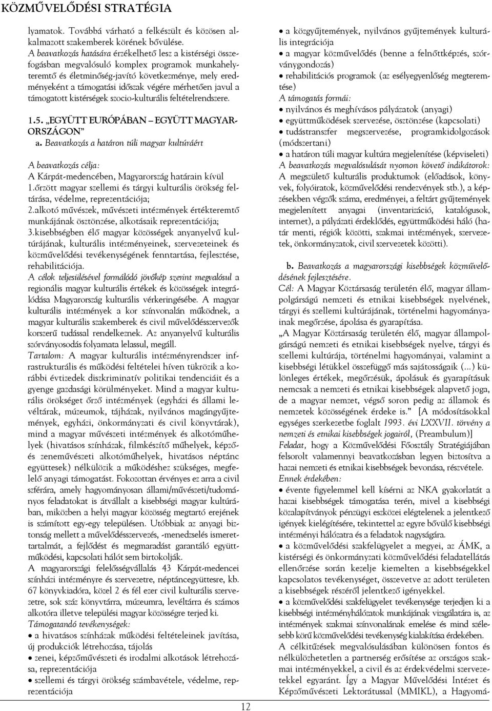 mérhetően javul a támogatott kistérségek szocio-kulturális feltételrendszere. 1.5. EGYÜTT EURÓPÁBAN EGYÜTT MAGYAR- ORSZÁGON a.