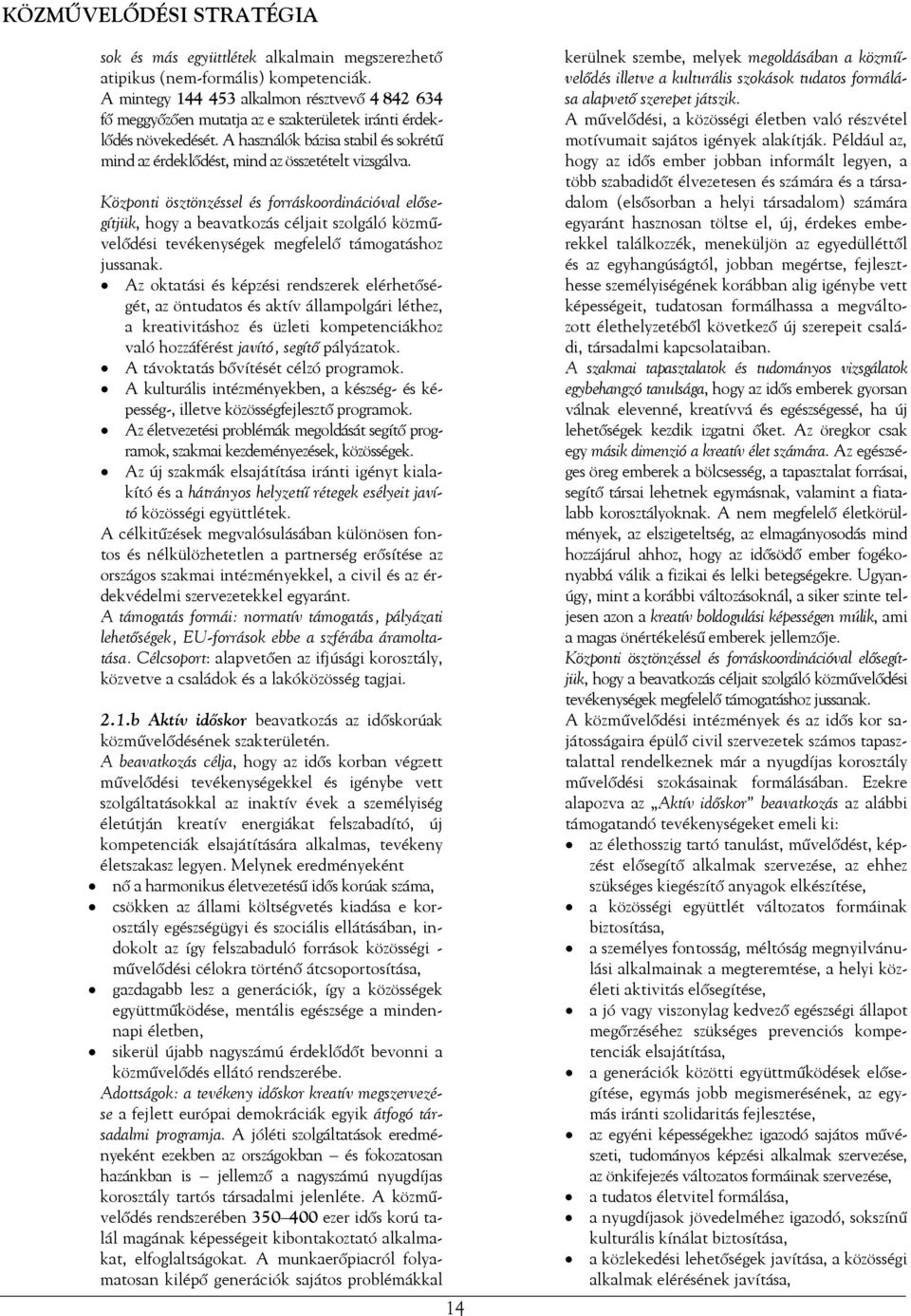 A használók bázisa stabil és sokrétű mind az érdeklődést, mind az összetételt vizsgálva.