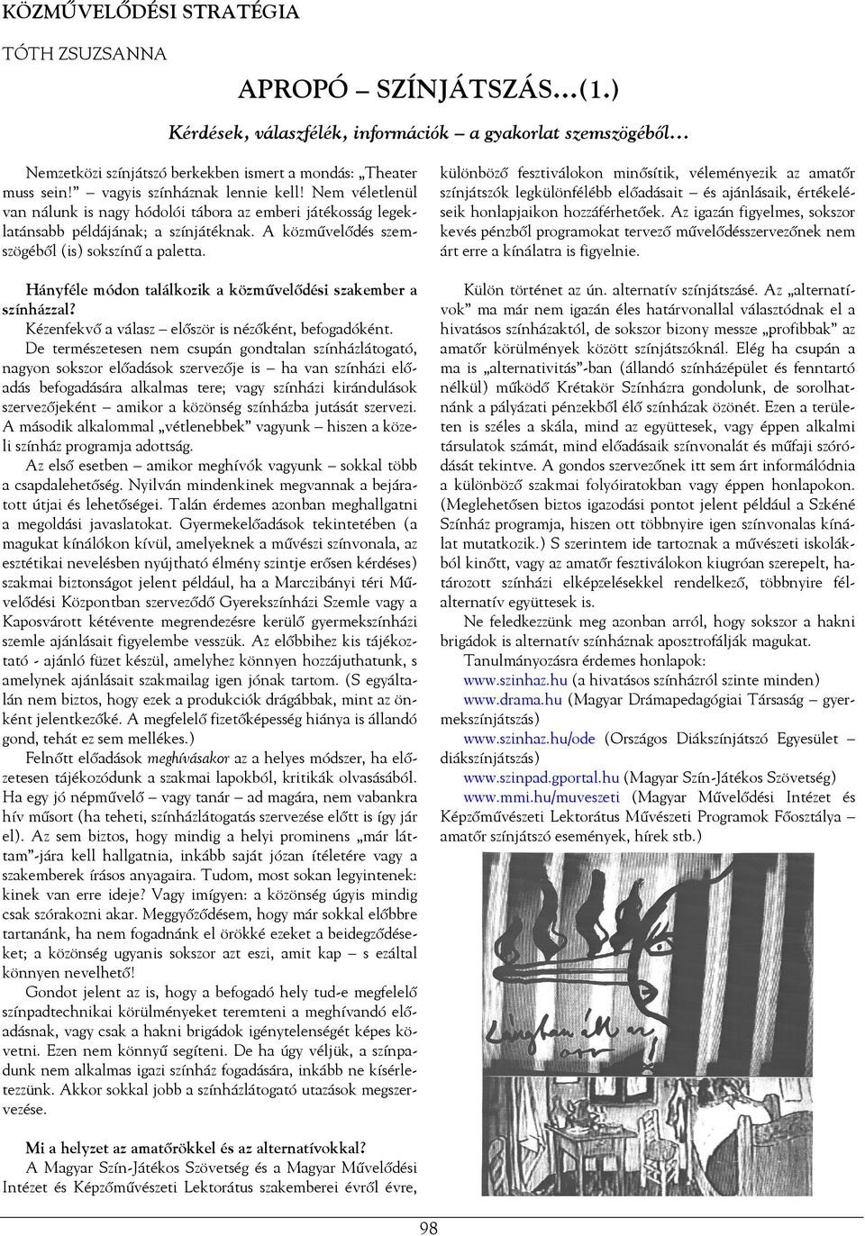 Hányféle módon találkozik a közművelődési szakember a színházzal? Kézenfekvő a válasz először is nézőként, befogadóként.