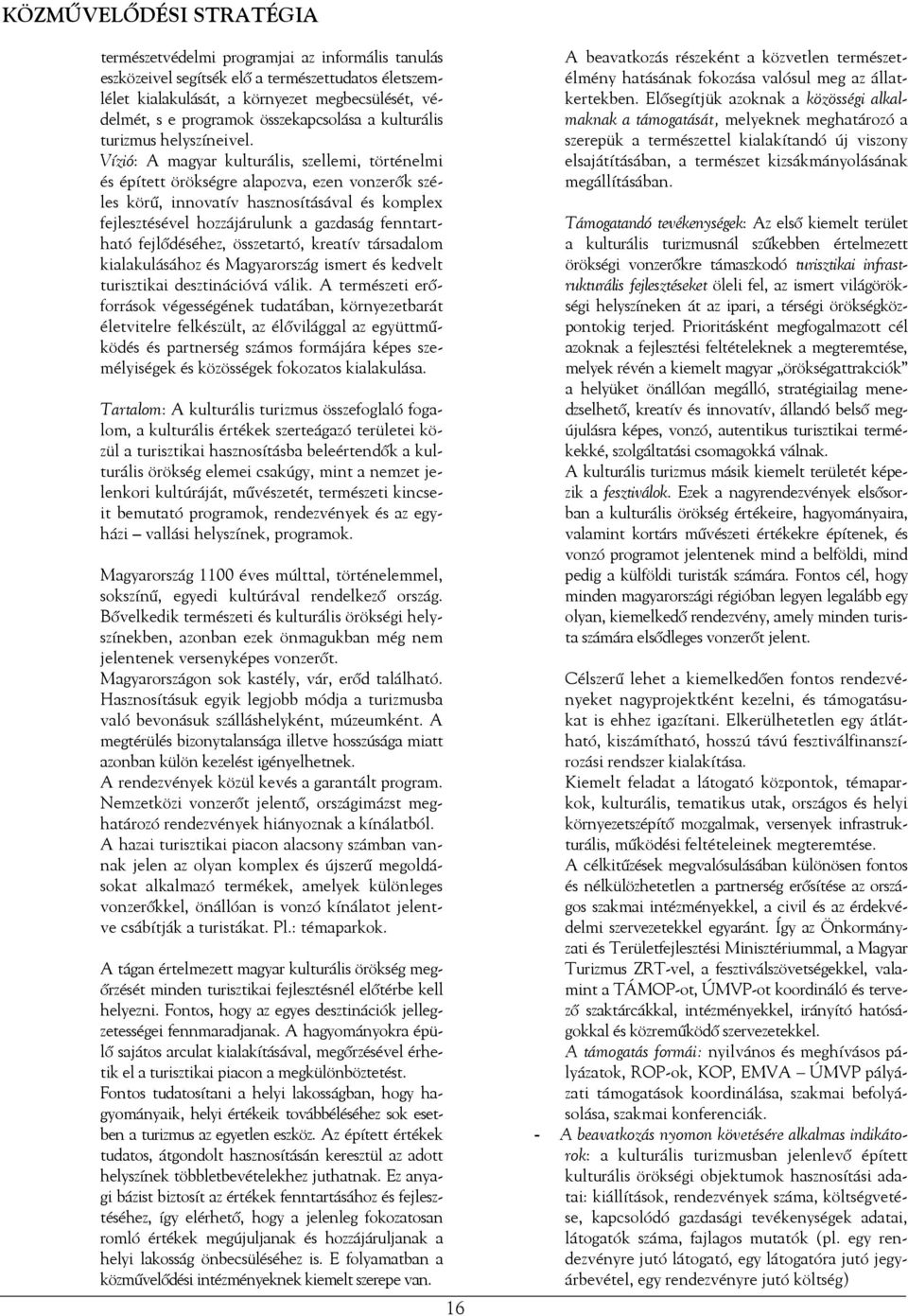 Vízió: A magyar kulturális, szellemi, történelmi és épített örökségre alapozva, ezen vonzerők széles körű, innovatív hasznosításával és komplex fejlesztésével hozzájárulunk a gazdaság fenntartható