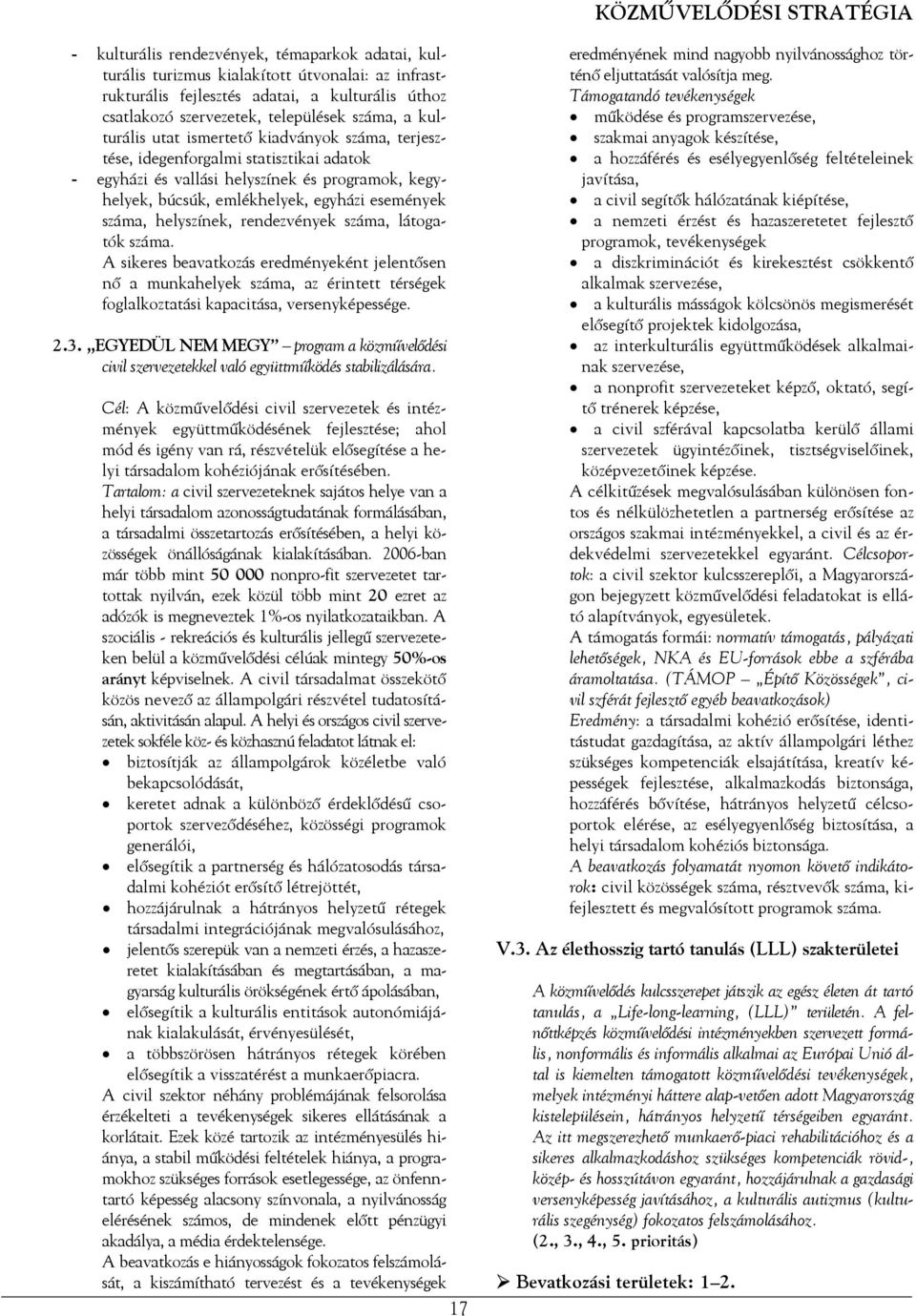 helyszínek, rendezvények száma, látogatók száma. A sikeres beavatkozás eredményeként jelentősen nő a munkahelyek száma, az érintett térségek foglalkoztatási kapacitása, versenyképessége. 2.3.