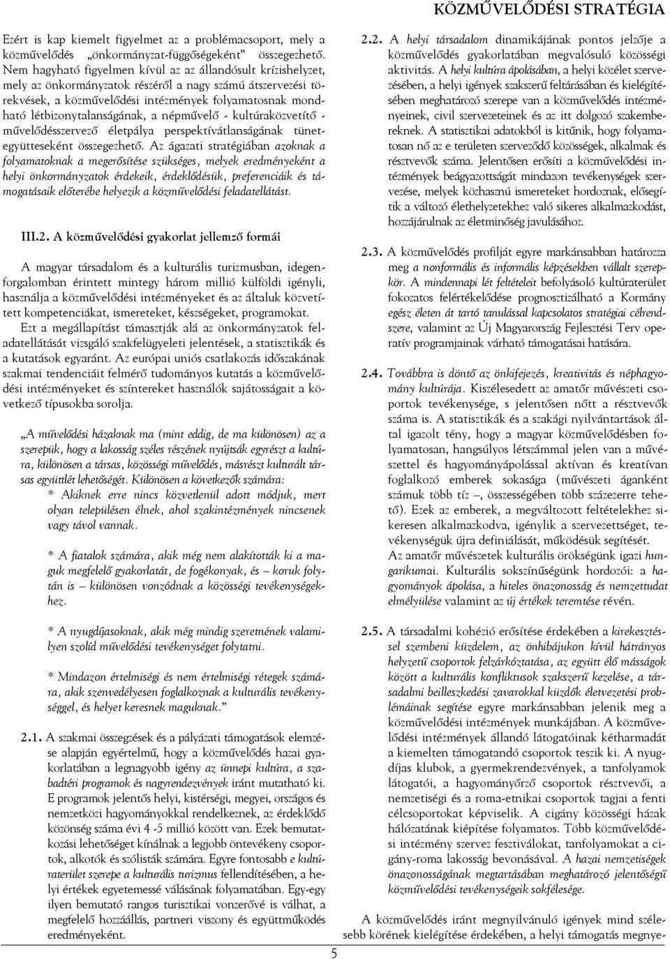 létbizonytalanságának, a népművelő - kultúraközvetítő - művelődésszervező életpálya perspektívátlanságának tünetegyütteseként összegezhető.