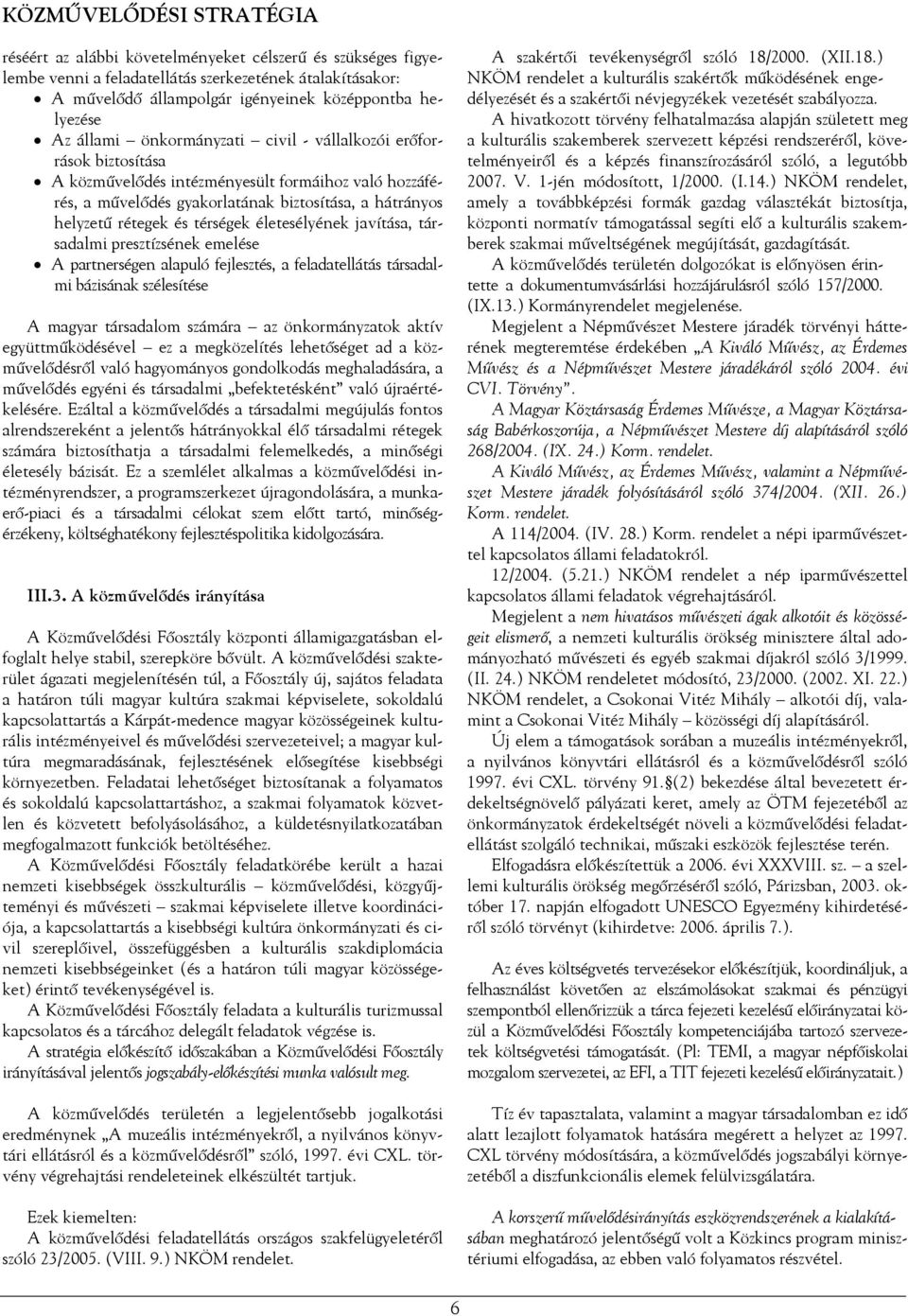 javítása, társadalmi presztízsének emelése A partnerségen alapuló fejlesztés, a feladatellátás társadalmi bázisának szélesítése A magyar társadalom számára az önkormányzatok aktív együttműködésével