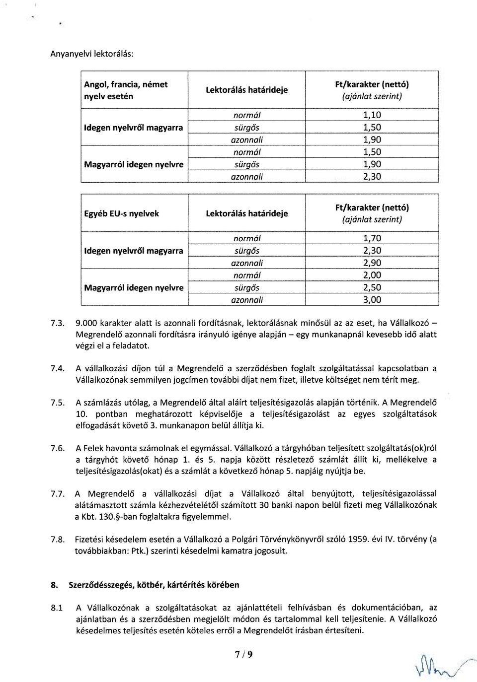 000 karakter alatt is azonnali fordításnak, lektorálásnak minősül az az eset, ha Vállalkozó - Megrendelő azonnali fordításra irányuló igénye alapján - egy munkanapnál kevesebb idő alatt végzi el a