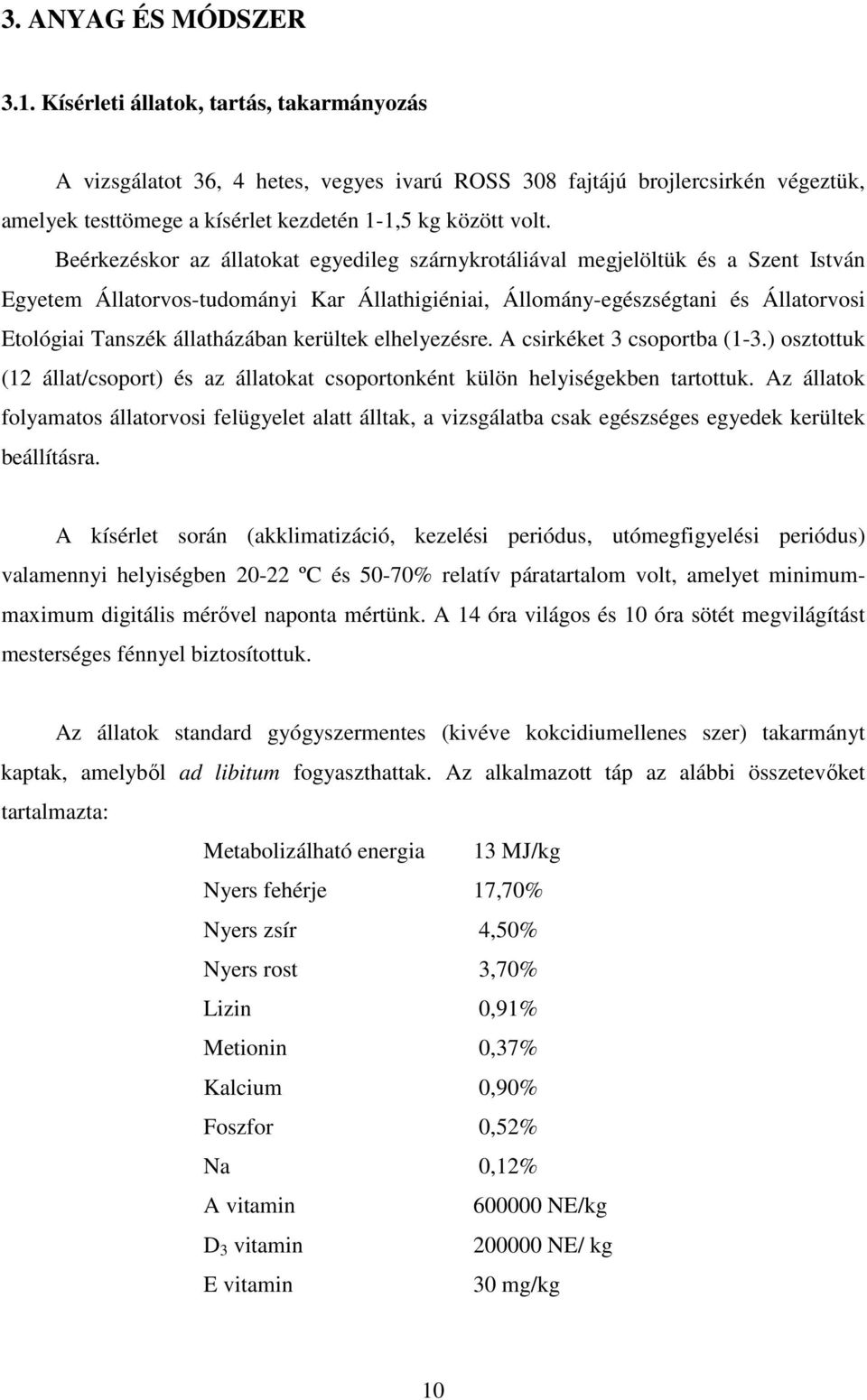Beérkezéskor az állatokat egyedileg szárnykrotáliával megjelöltük és a Szent István Egyetem Állatorvos-tudományi Kar Állathigiéniai, Állomány-egészségtani és Állatorvosi Etológiai Tanszék