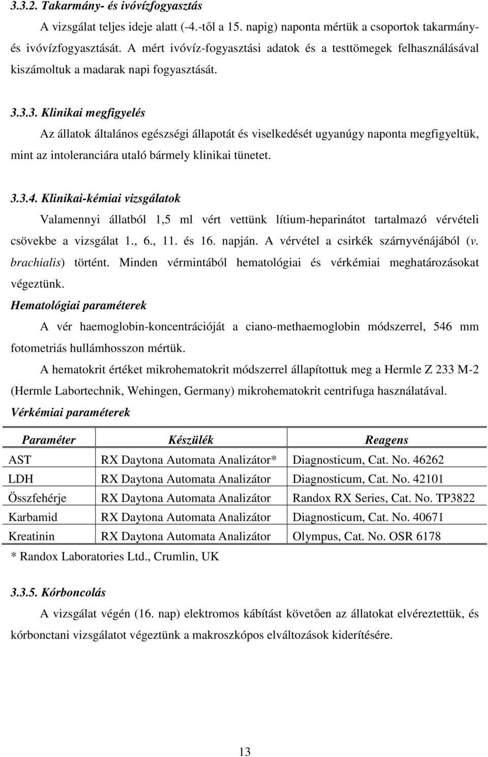 3.3. Klinikai megfigyelés Az állatok általános egészségi állapotát és viselkedését ugyanúgy naponta megfigyeltük, mint az intoleranciára utaló bármely klinikai tünetet. 3.3.4.