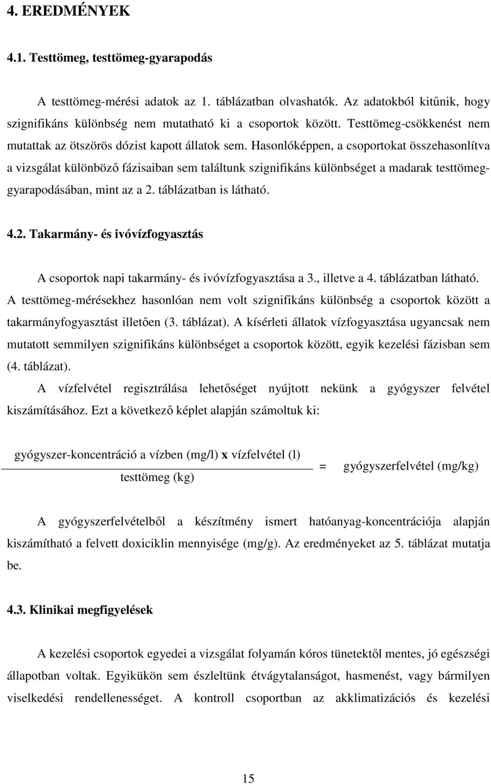 Hasonlóképpen, a csoportokat összehasonlítva a vizsgálat különbözı fázisaiban sem találtunk szignifikáns különbséget a madarak testtömeggyarapodásában, mint az a 2.