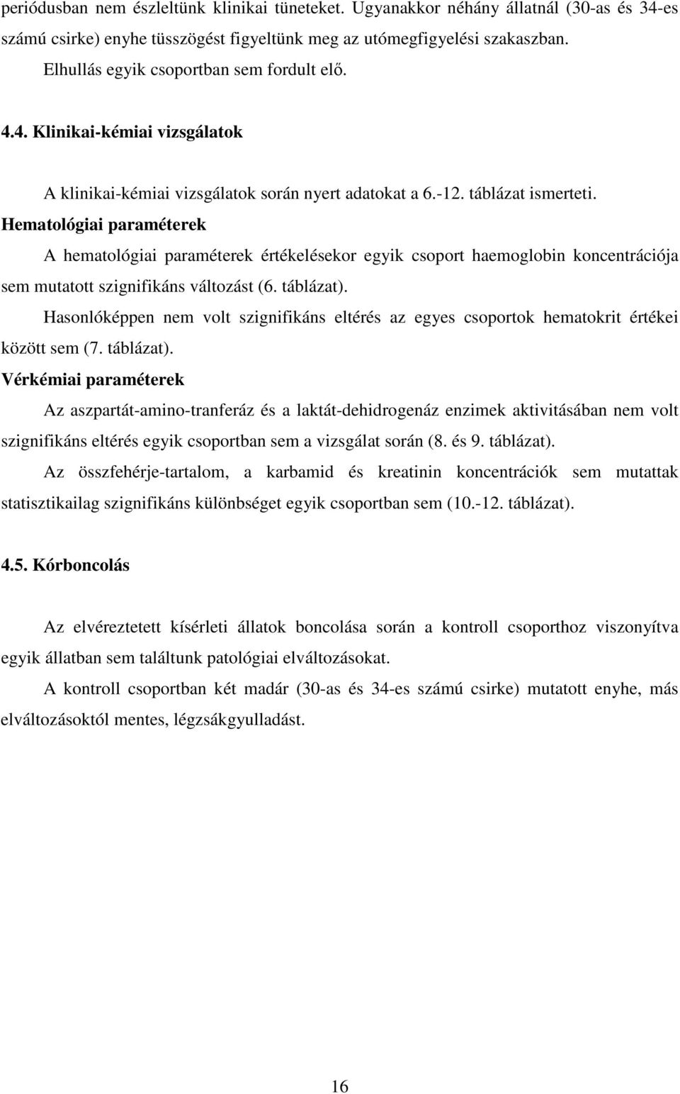 Hematológiai paraméterek A hematológiai paraméterek értékelésekor egyik csoport haemoglobin koncentrációja sem mutatott szignifikáns változást (6. táblázat).