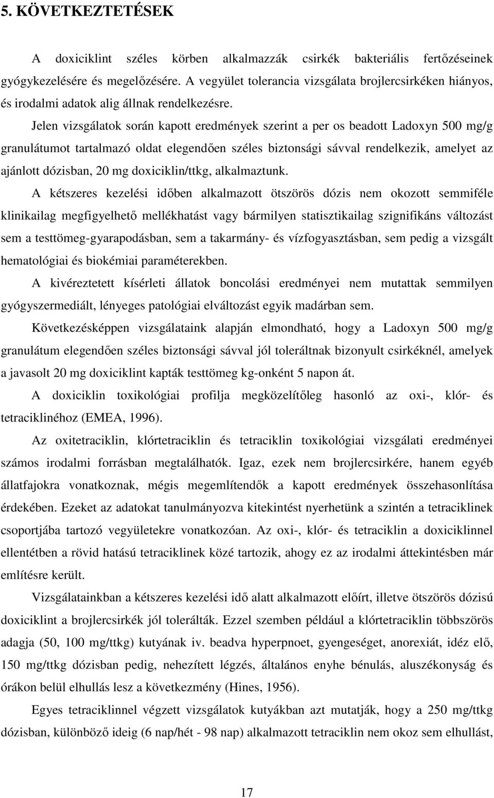 Jelen vizsgálatok során kapott eredmények szerint a per os beadott Ladoxyn 500 mg/g granulátumot tartalmazó oldat elegendıen széles biztonsági sávval rendelkezik, amelyet az ajánlott dózisban, 20 mg