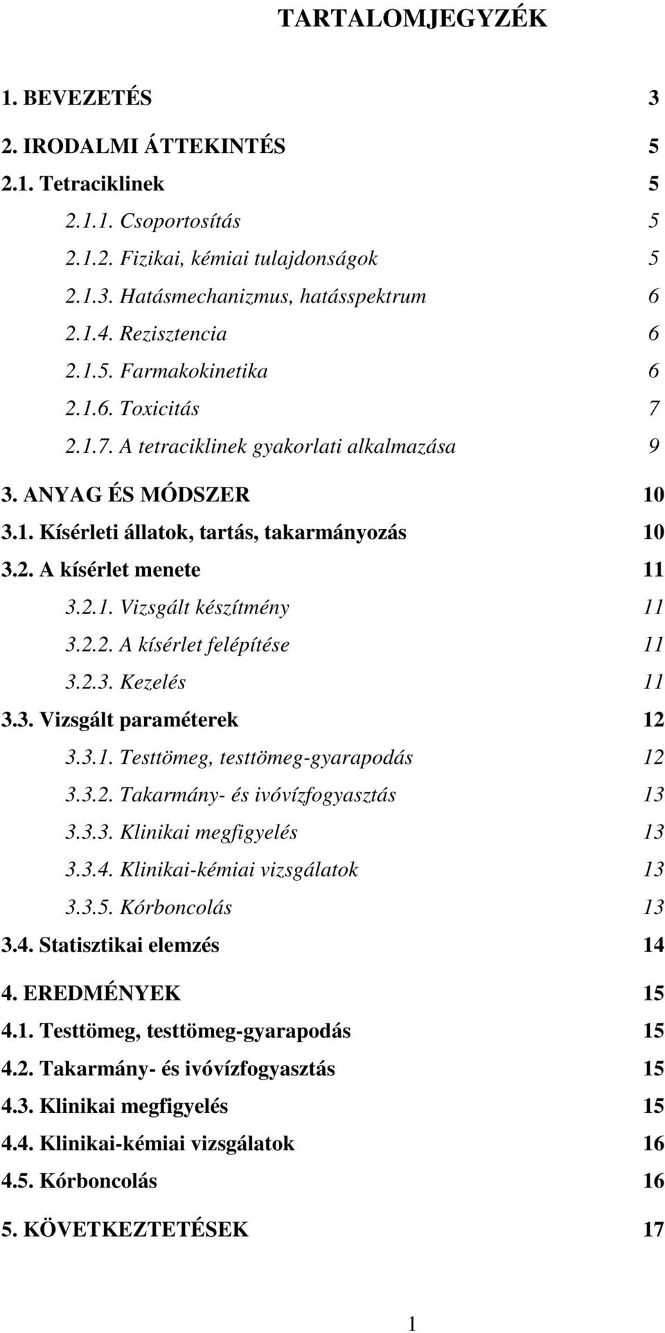 2.1. Vizsgált készítmény 11 3.2.2. A kísérlet felépítése 11 3.2.3. Kezelés 11 3.3. Vizsgált paraméterek 12 3.3.1. Testtömeg, testtömeg-gyarapodás 12 3.3.2. Takarmány- és ivóvízfogyasztás 13 3.3.3. Klinikai megfigyelés 13 3.
