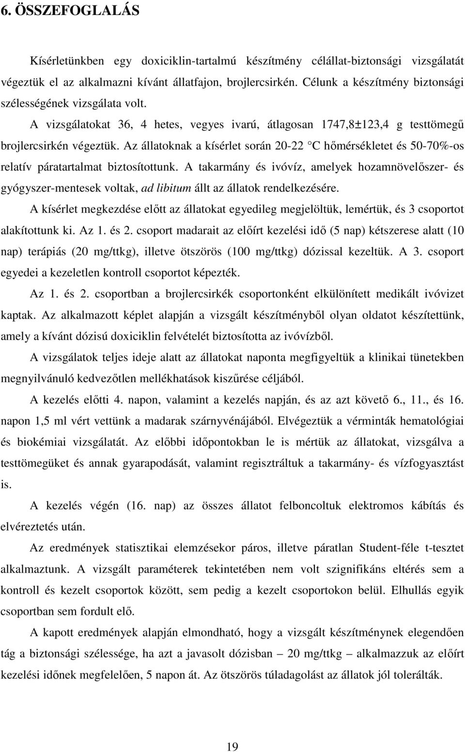 Az állatoknak a kísérlet során 20-22 C hımérsékletet és 50-70%-os relatív páratartalmat biztosítottunk.