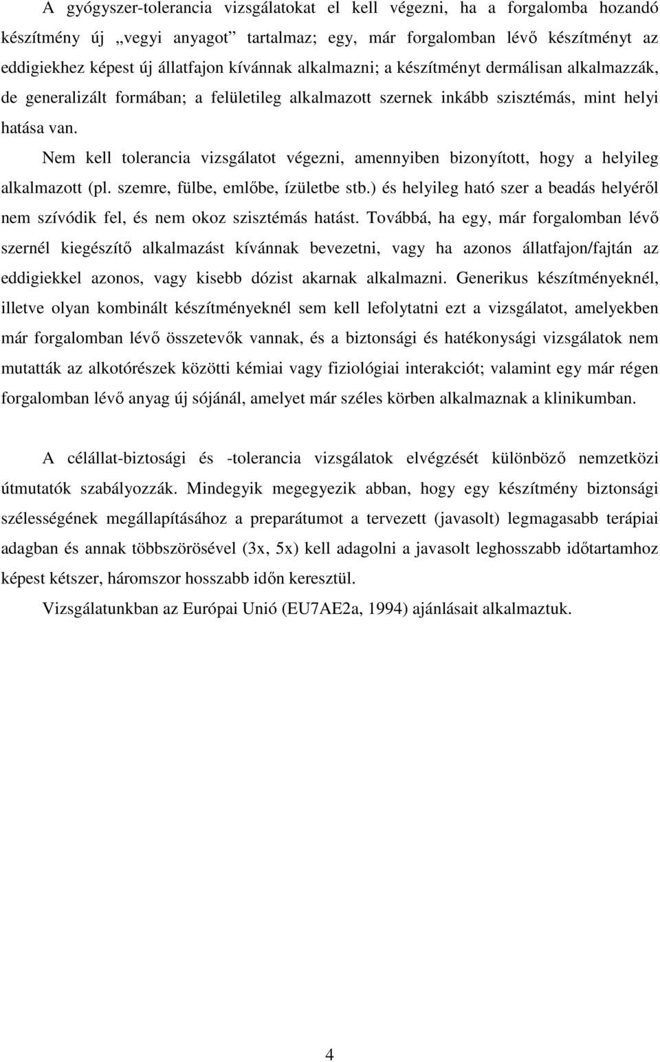Nem kell tolerancia vizsgálatot végezni, amennyiben bizonyított, hogy a helyileg alkalmazott (pl. szemre, fülbe, emlıbe, ízületbe stb.