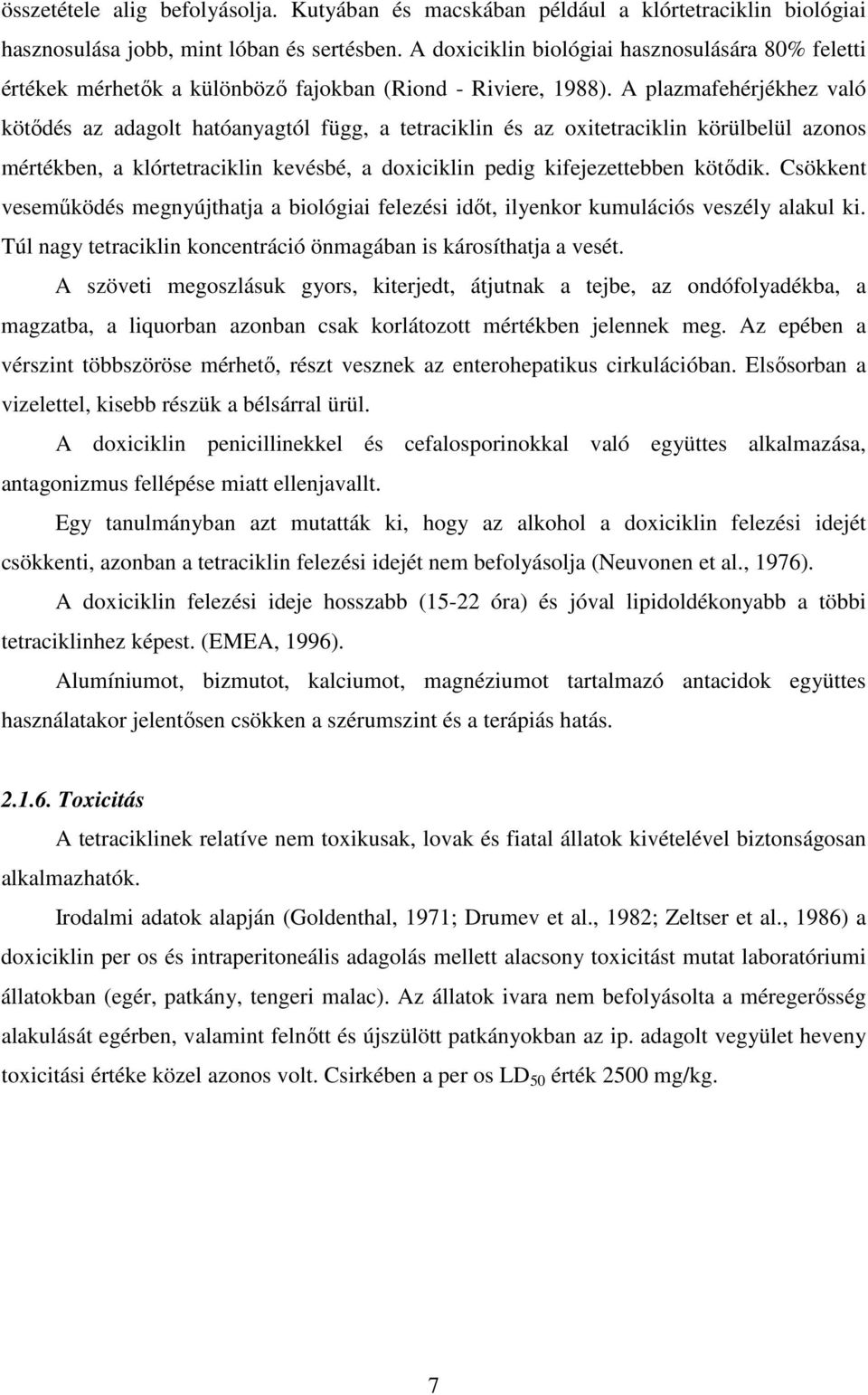 A plazmafehérjékhez való kötıdés az adagolt hatóanyagtól függ, a tetraciklin és az oxitetraciklin körülbelül azonos mértékben, a klórtetraciklin kevésbé, a doxiciklin pedig kifejezettebben kötıdik.