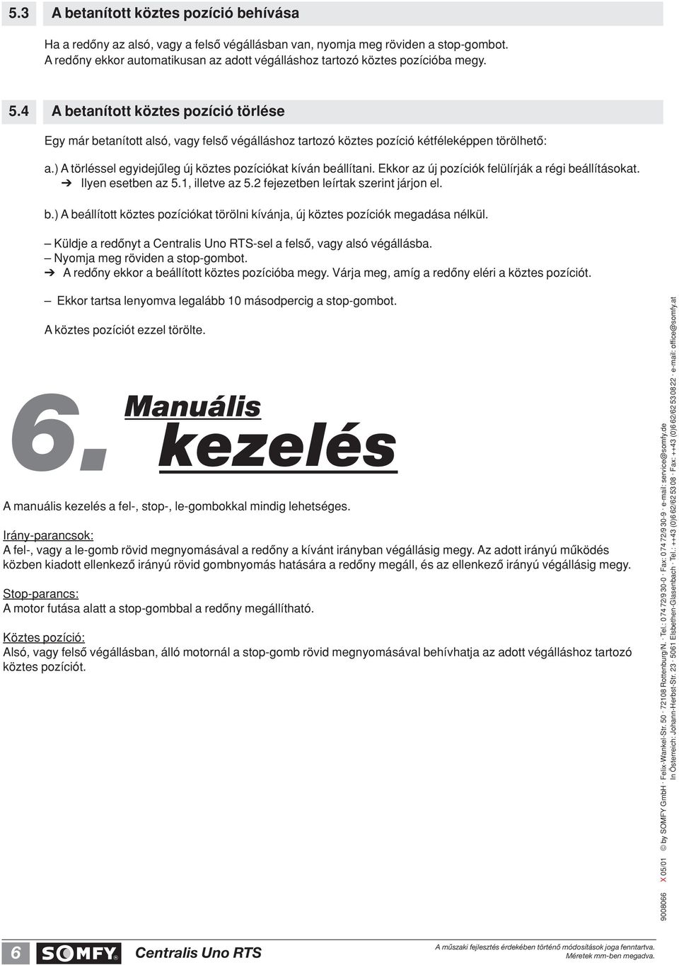 4 A betanított köztes pozíció törlése Egy már betanított alsó, vagy felsô végálláshoz tartozó köztes pozíció kétféleképpen törölhetô: a.) A törléssel egyidejûleg új köztes pozíciókat kíván beállítani.