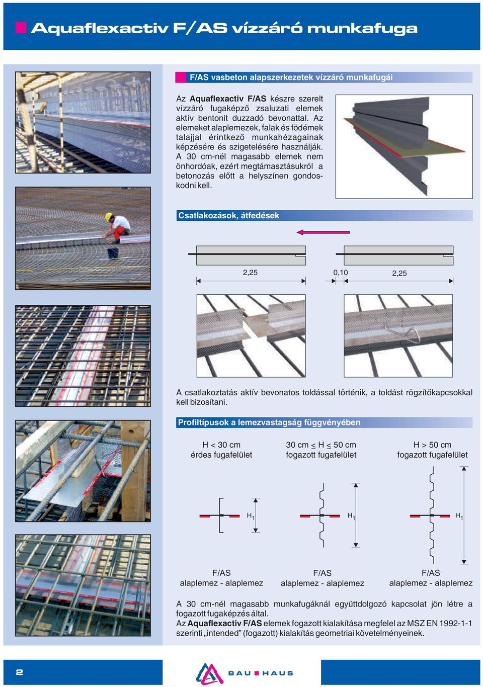 A 30 cm-nél magasabb elemek nem önhordóak, ezért megtámasztásukról a betonozás előtt a helyszínen gondoskodni kell.