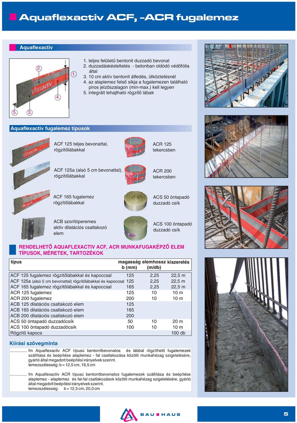 Aquaflexactiv fugalemez típusok ACF 125 teljes bevonattal, rögzítőlábakkal ACR 125 tekercsben ACF 125a (alsó 5 cm bevonattal), rögzítőlábakkal ACR 200 tekercsben ACF 165 fugalemez rögzítőlábakkal ACS