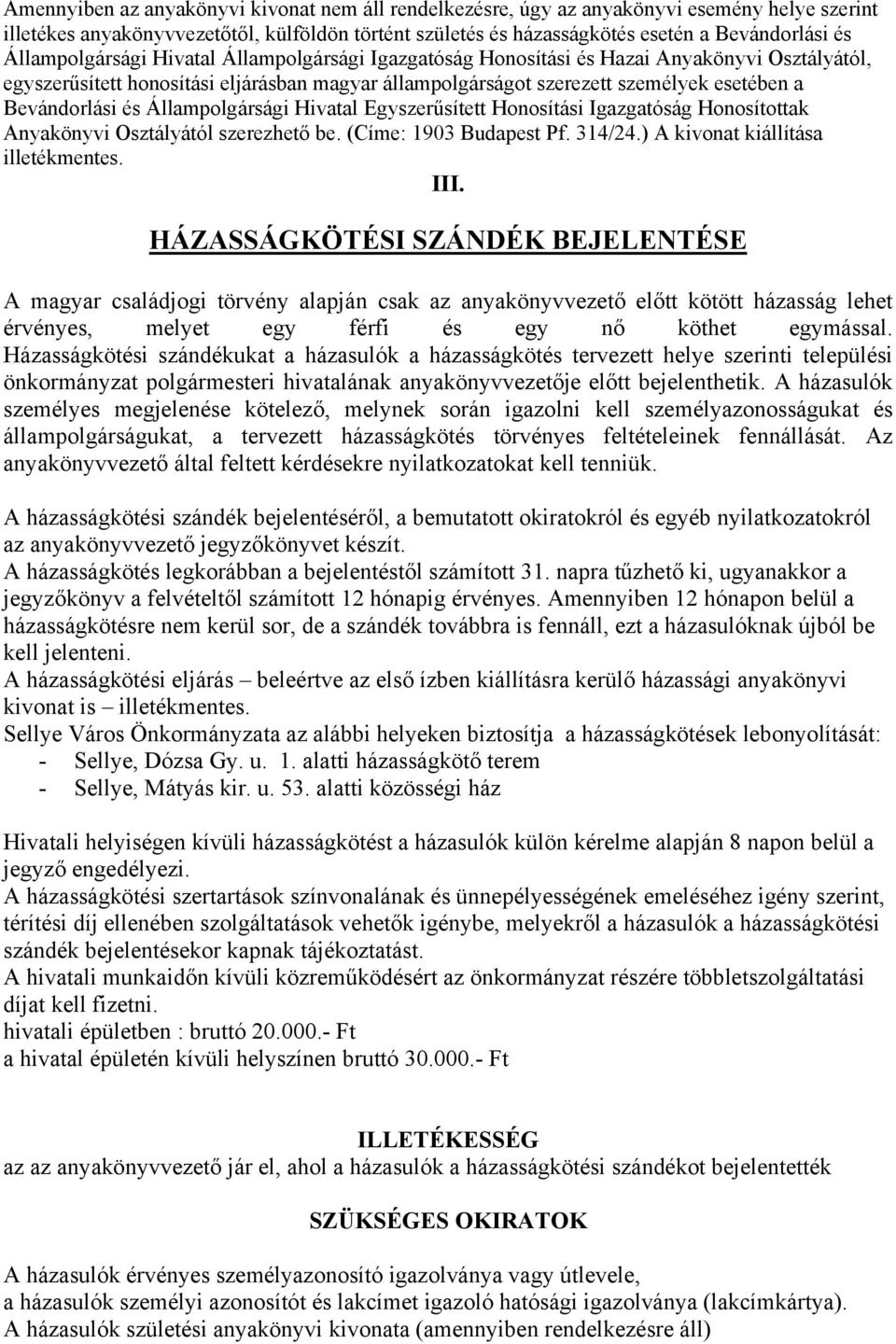 Bevándorlási és Állampolgársági Hivatal Egyszerűsített Honosítási Igazgatóság Honosítottak Anyakönyvi Osztályától szerezhető be. (Címe: 1903 Budapest Pf. 314/24.) A kivonat kiállítása illetékmentes.