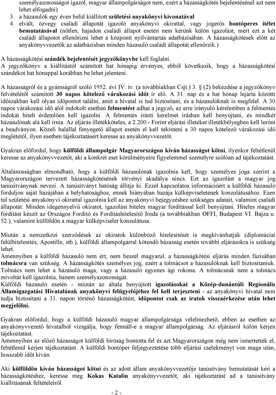 állapotot ellenőrizni lehet a központi nyilvántartás adatbázisában. A házasságkötések előtt az anyakönyvvezetők az adatbázisban minden házasuló családi állapotát ellenőrzik.