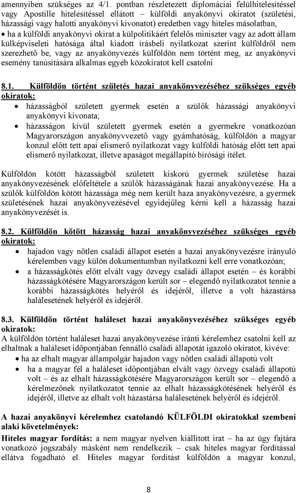 hiteles másolatban, ha a külföldi anyakönyvi okirat a külpolitikáért felelős miniszter vagy az adott állam külképviseleti hatósága által kiadott írásbeli nyilatkozat szerint külföldről nem szerezhető