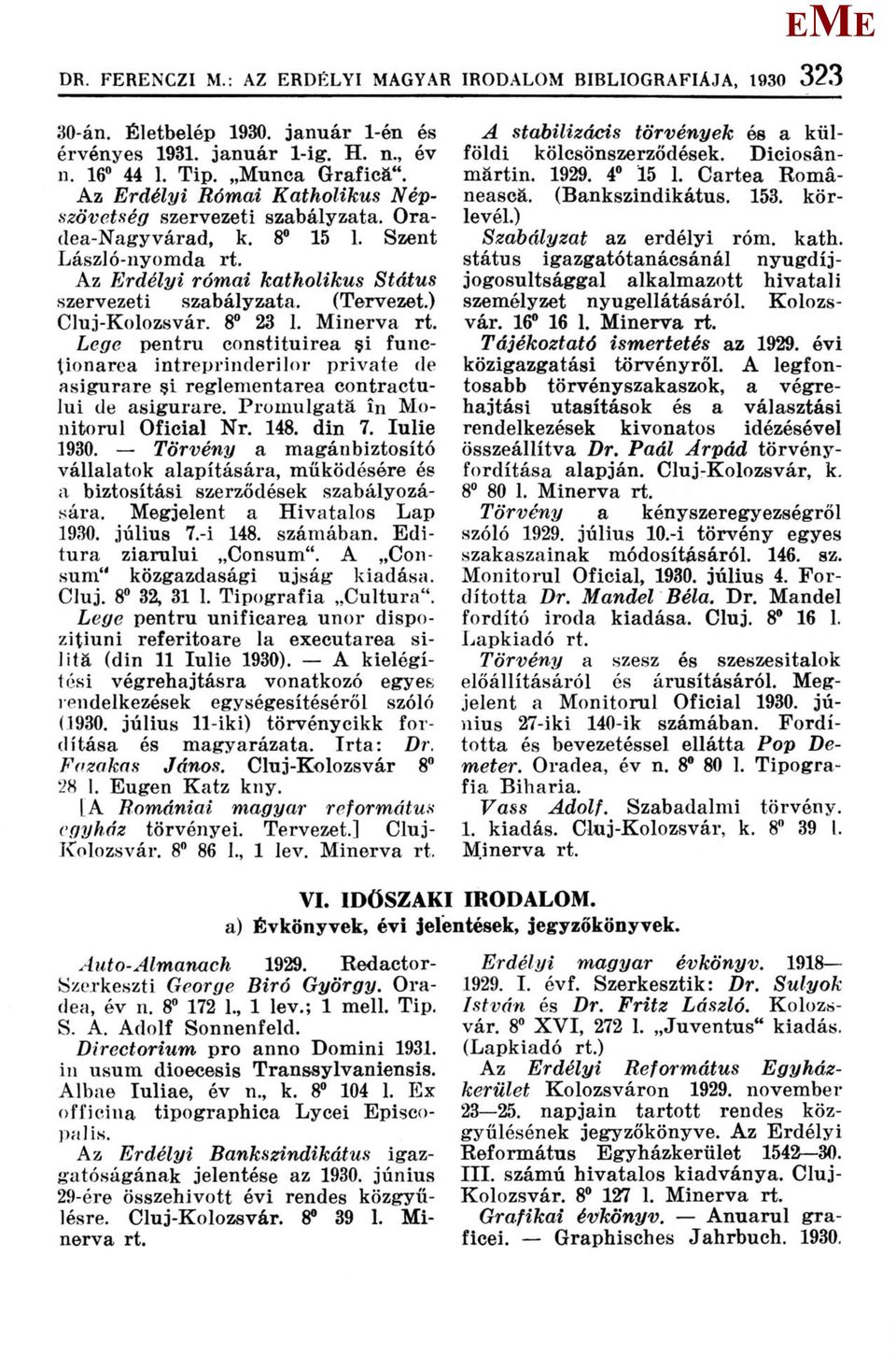 8 23 1. inerva Lege pentru constituirea şi funcţionarea întreprinderilor private de asigurare şi reglementarea contractului de asigurare. Promulgată în onitorul Oficial Nr. 148. din 7. Iulie 1930.