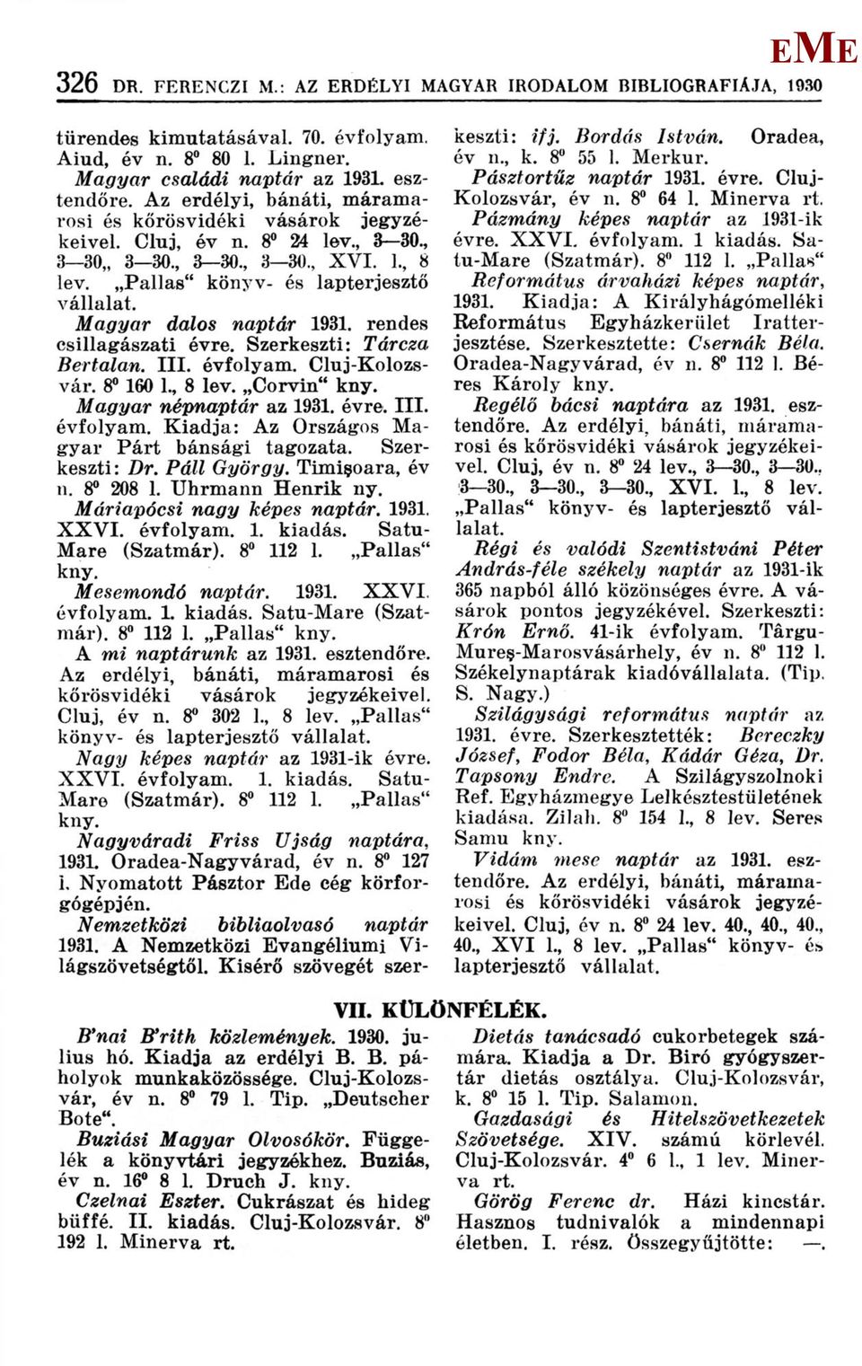 agyar dalos naptár 1931. rendes csillagászati évre. Szerkeszti: Tárcza Bertalan. III. évfolyam. Cluj-Kolozsvár. 8 160 1., 8 lev. Corvin" agyar népnaptár az 1931. évre. ül. évfolyam. Kiadja: Az Országos agyar Párt bánsági tagozata.