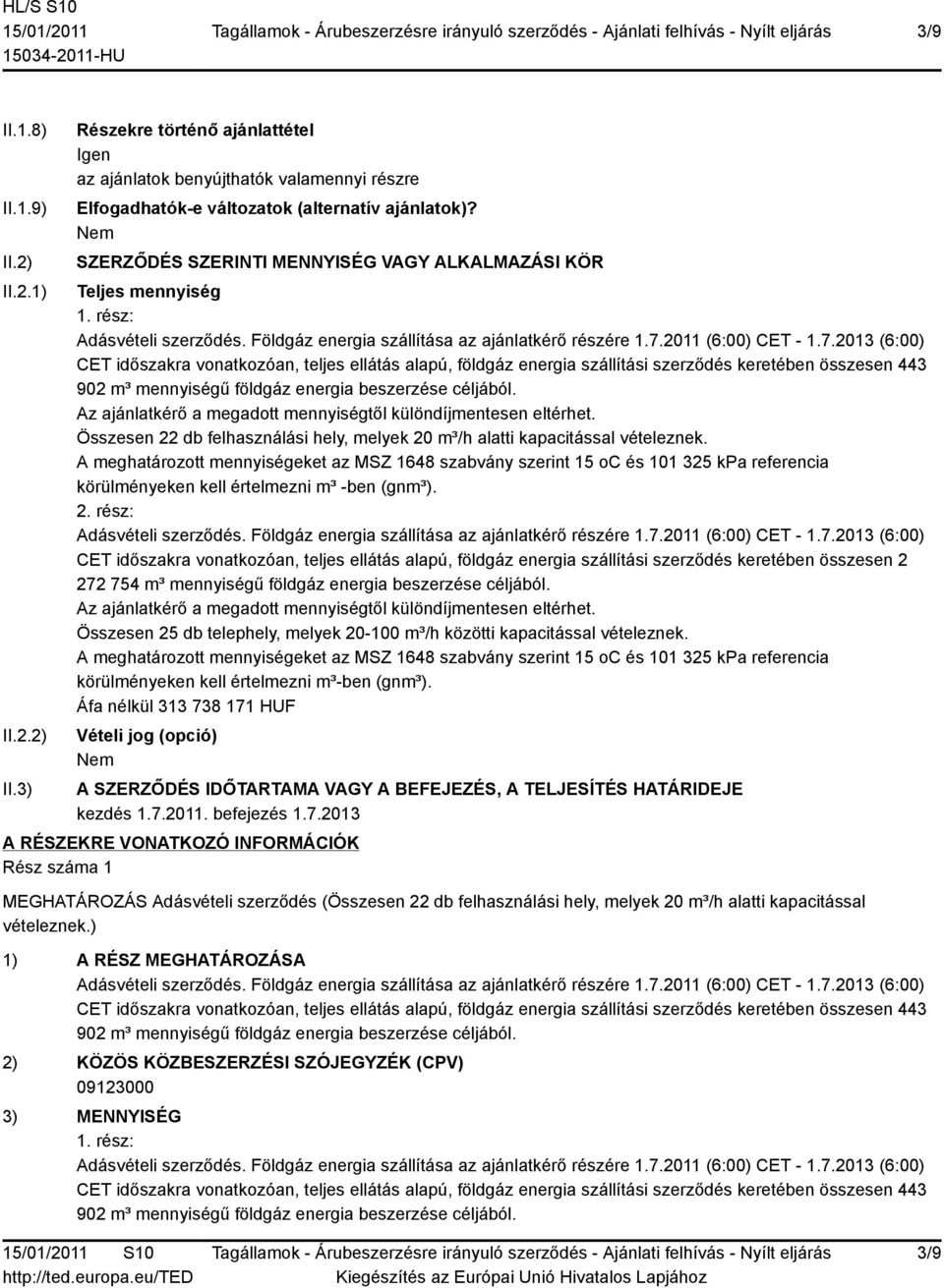 rész: CET időszakra vonatkozóan, teljes ellátás alapú, földgáz energia szállítási szerződés keretében összesen 443 902 m³ mennyiségű földgáz energia beszerzése céljából.