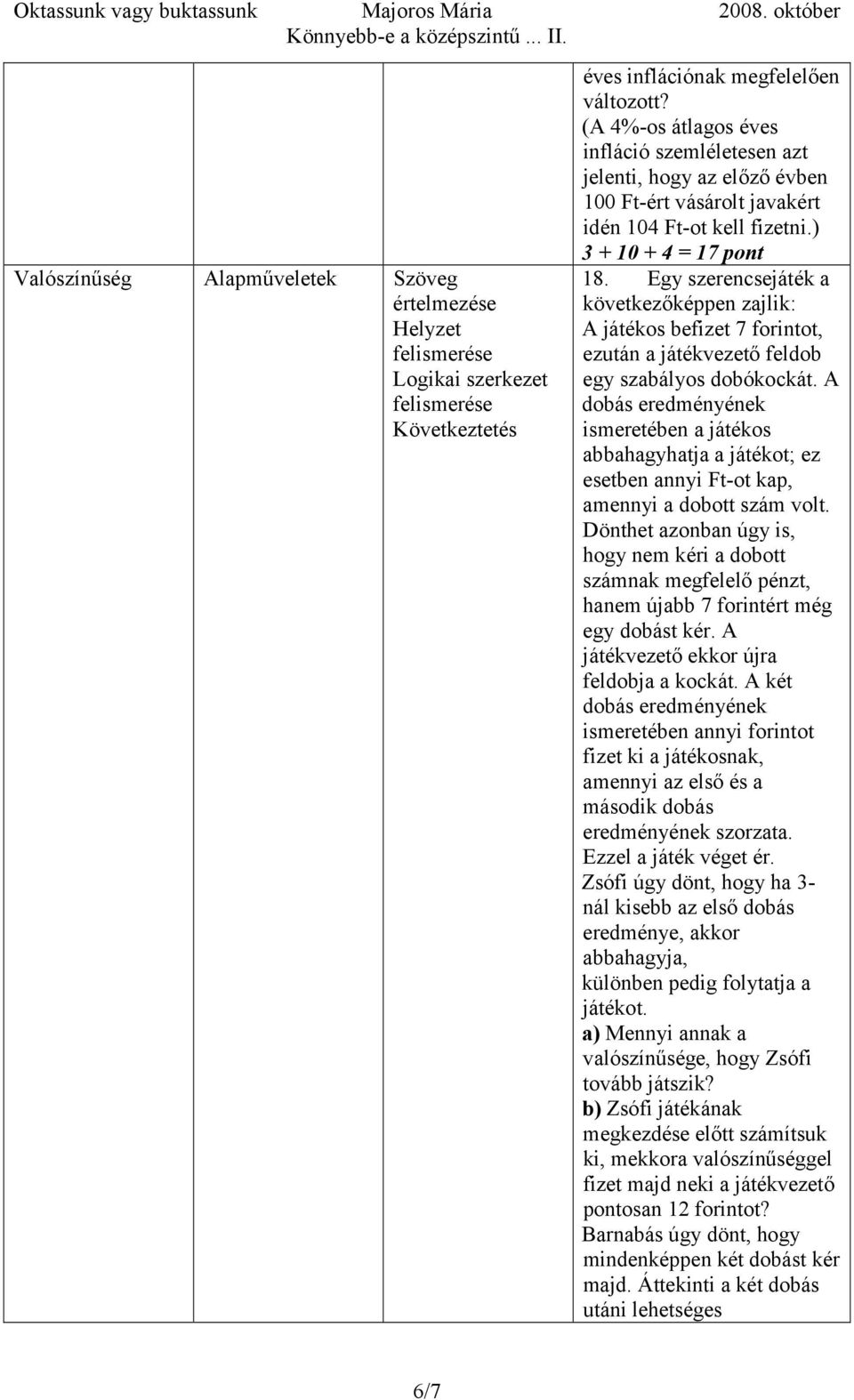 Egy szerencsejáték a következőképpen zajlik: A játékos befizet 7 forintot, ezután a játékvezető feldob egy szabályos dobókockát.