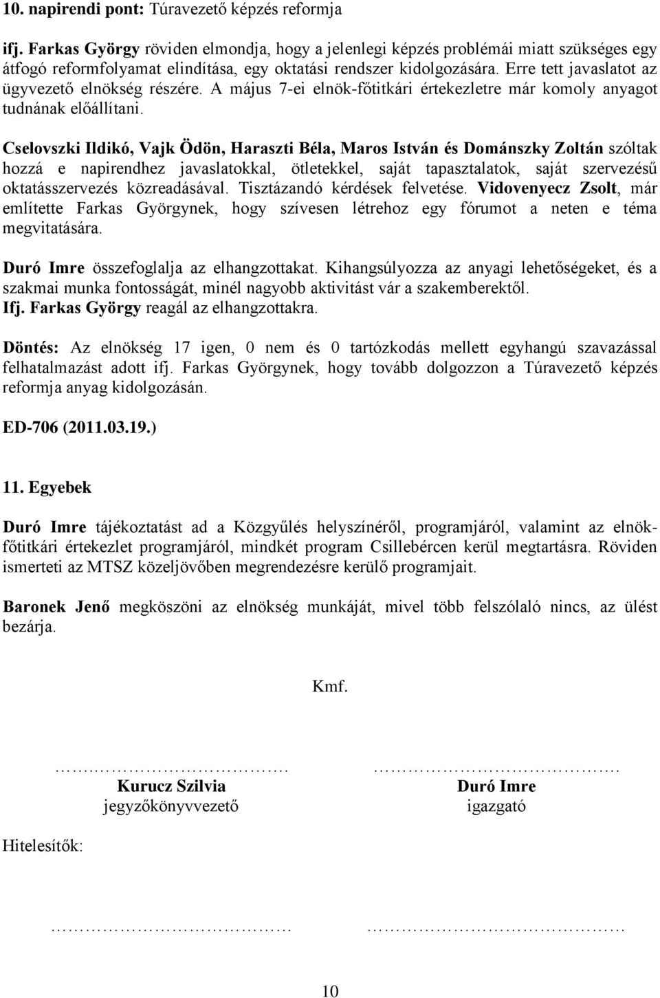 Erre tett javaslatot az ügyvezető elnökség részére. A május 7-ei elnök-főtitkári értekezletre már komoly anyagot tudnának előállítani.