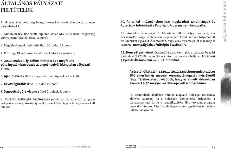 PhD vagy DLA fokozat kutatói és oktatói kategóriában; 5. 2010. május 3-ig online kitöltött és a megfelelő példányszámban beadott, angol nyelvű, hiánytalan pályázati anyag; 6.