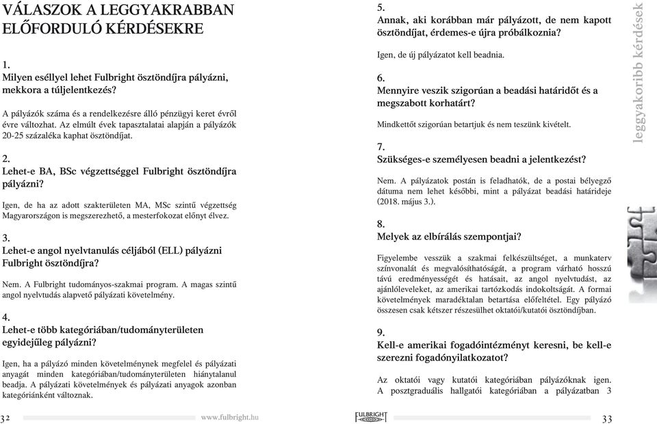 Igen, de ha az adott szakterületen MA, MSc szintű végzettség Magyarországon is megszerezhető, a mesterfokozat előnyt élvez. 3. Lehet-e angol nyelvtanulás céljából (ELL) pályázni Fulbright ösztöndíjra?