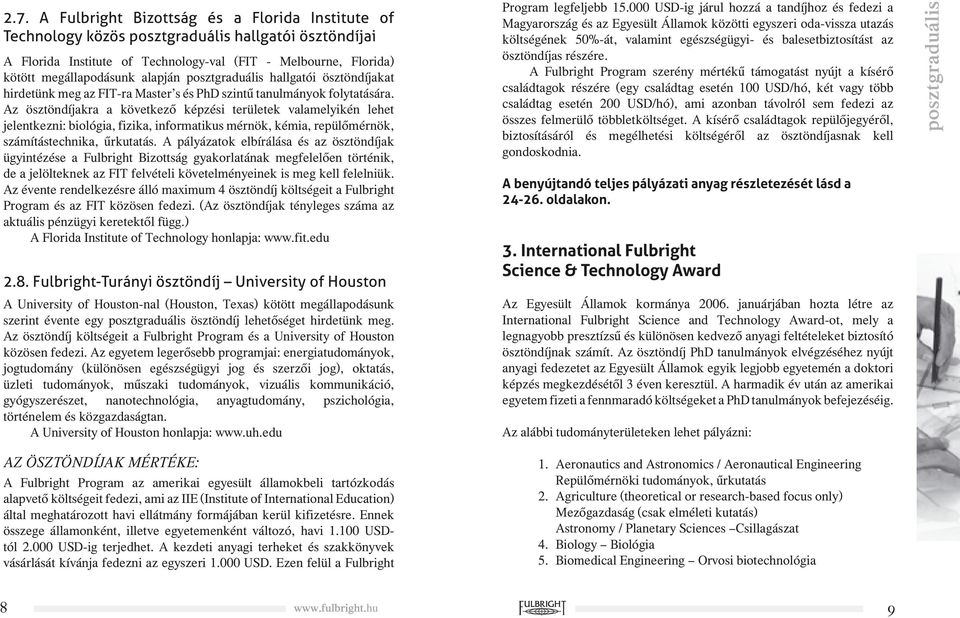 Az ösztöndíjakra a következő képzési területek valamelyikén lehet jelentkezni: biológia, fizika, informatikus mérnök, kémia, repülőmérnök, számítástechnika, űrkutatás.