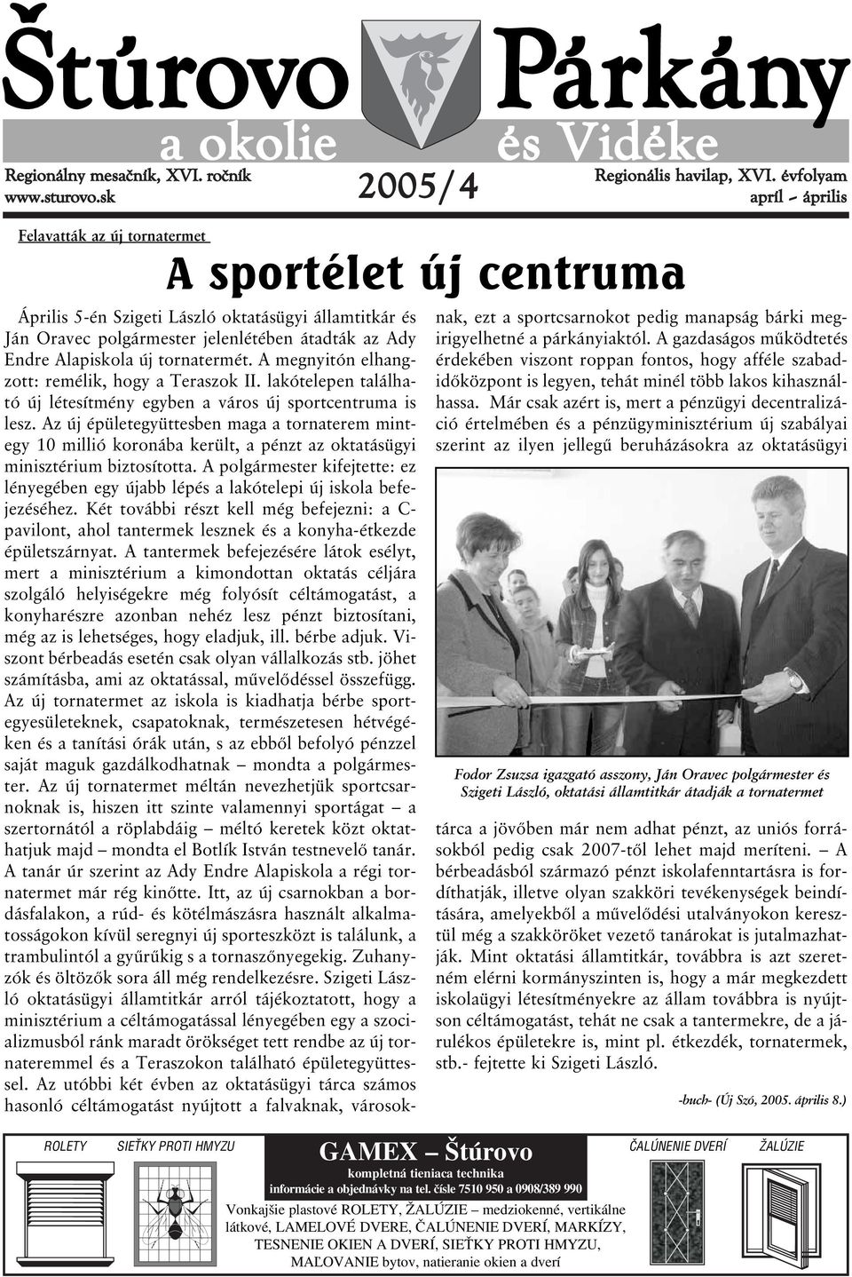 čísle 7510 950 a 0908/389 990 Vonkajšie plastové ROLETY, ŽALÚZIE medziokenné, vertikálne látkové, LAMELOVÉ DVERE, ČALÚNENIE DVERÍ, MARKÍZY, TESNENIE OKIEN A DVERÍ, SIEŤKY PROTI HMYZU, MAĽOVANIE